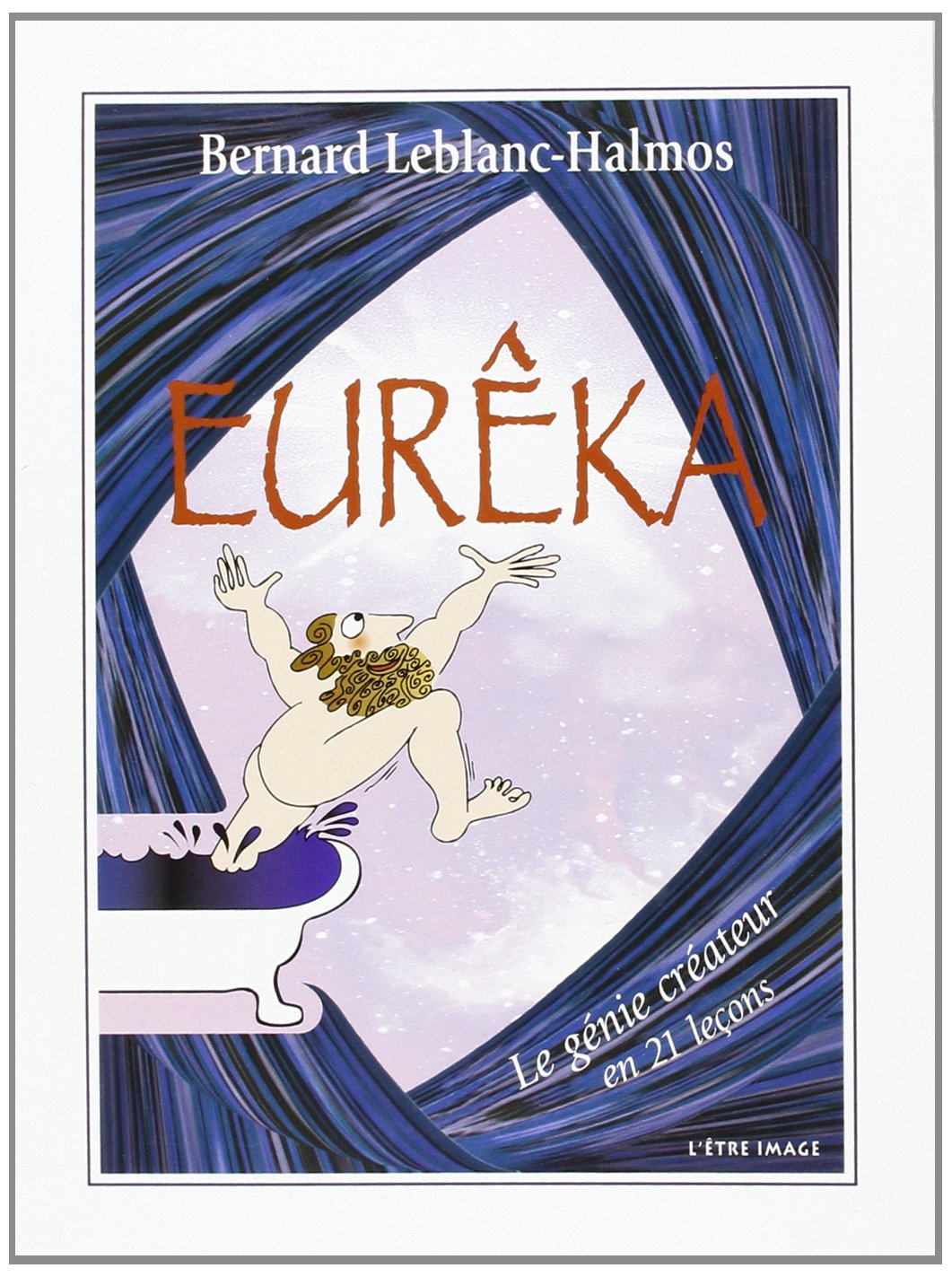 Eureka, le Génie Créateur en 21 Lecons 9782908237214