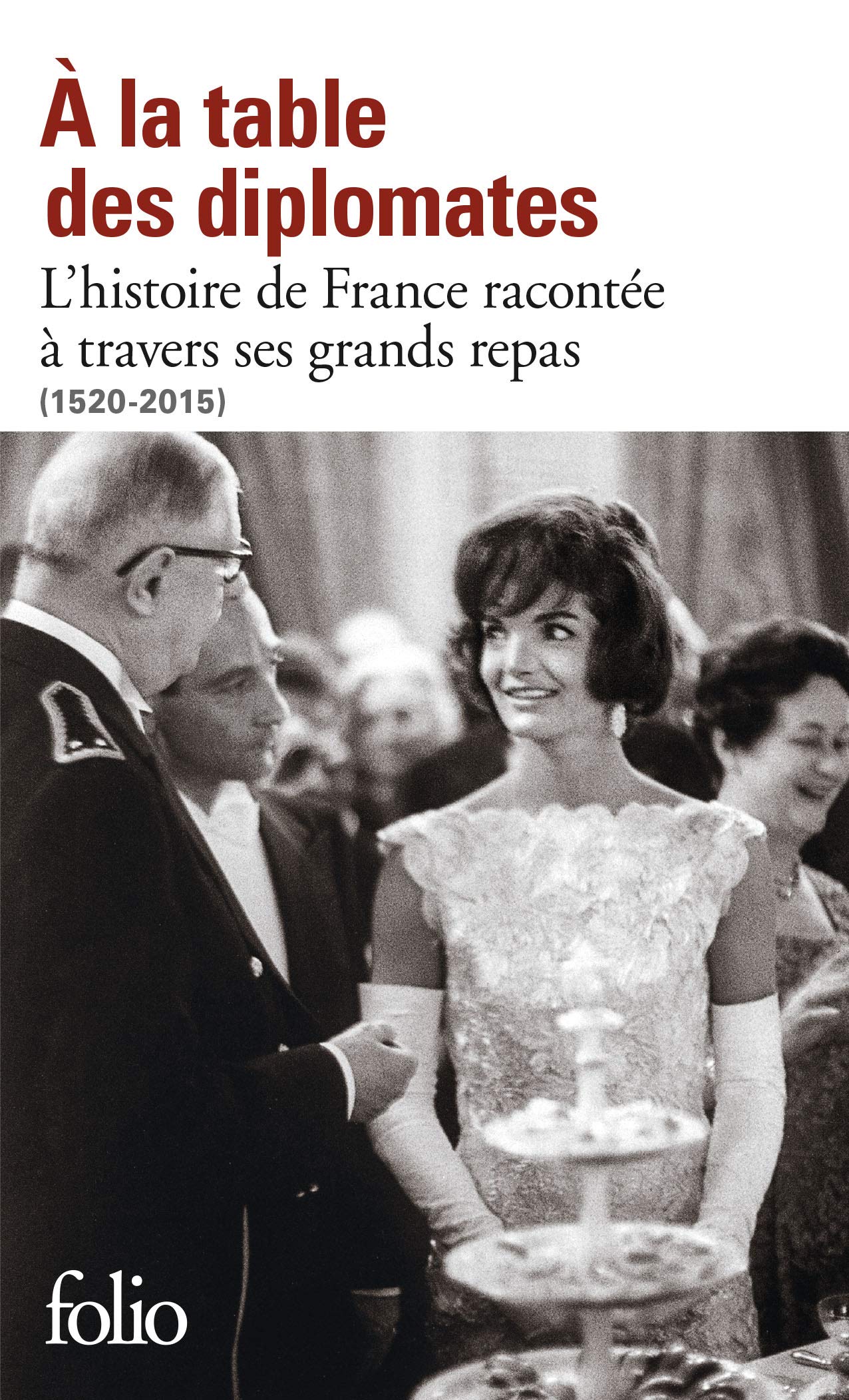 À la table des diplomates: L’histoire de France racontée à travers ses grands repas (1520-2015) 9782072825330