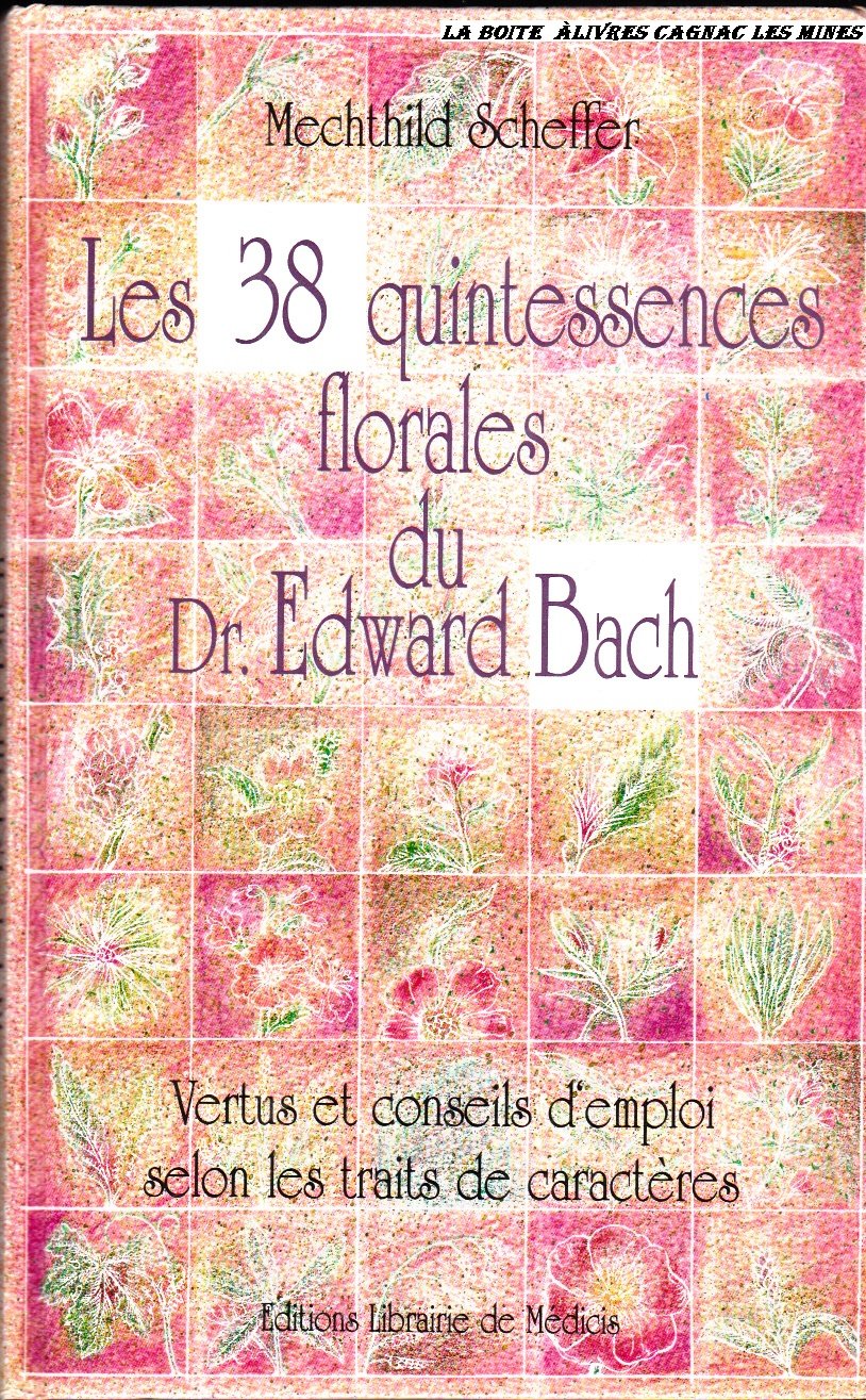 Les 38 quintessences florales du docteur Edward Bach : Vertus et conseils d'emploi selon les traits de caractères 9782853270175