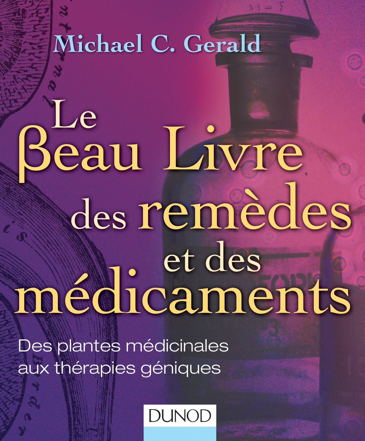 Le Beau Livre des remèdes et des médicaments - Des plantes médicinales aux thérapies géniques: Des plantes médicinales aux thérapies géniques 9782100706839