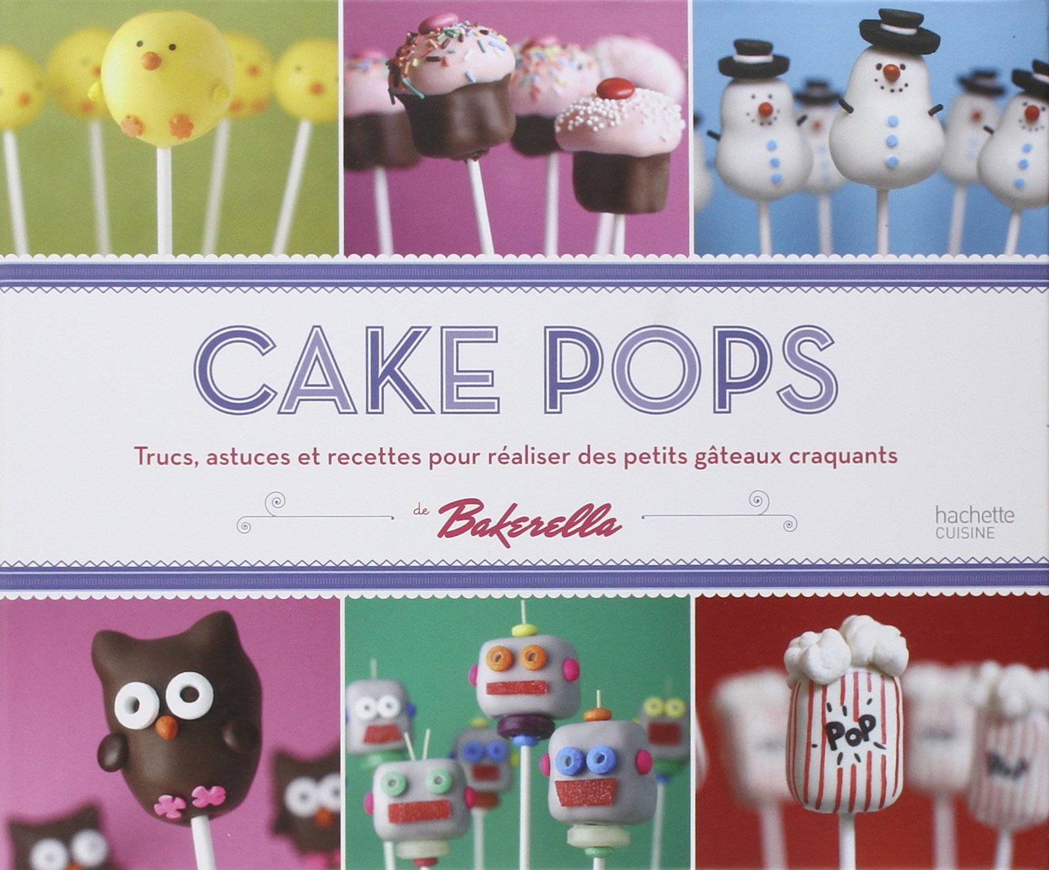 Cake Pops: Trucs, astuces et recettes pour réaliser des petits gâteaux craquants 9782012305878