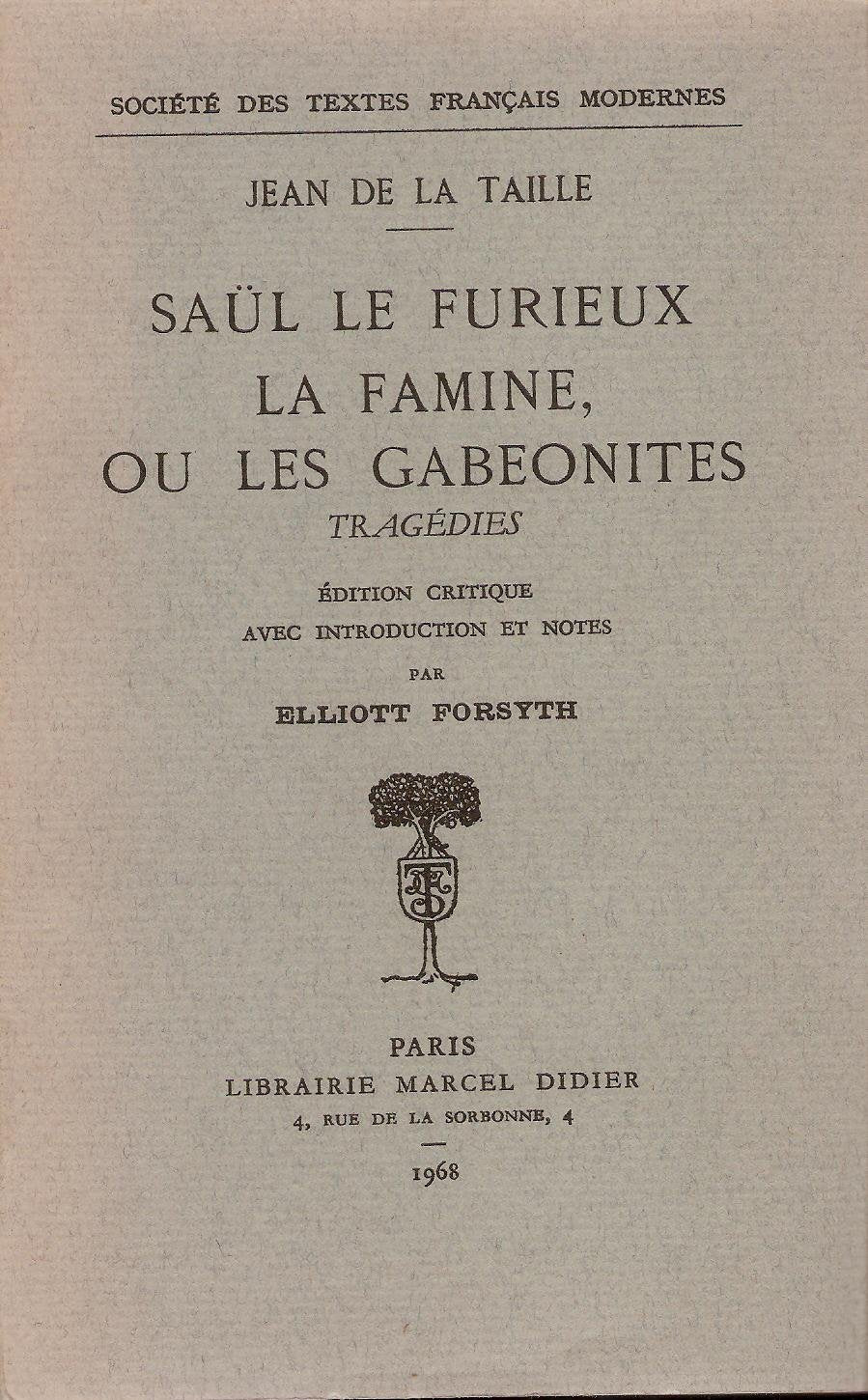 Saül le furieux. La Famine ou les Gabéonites : . Tragédies. Édition critique avec introduction et notes par Elliott Forsyth 