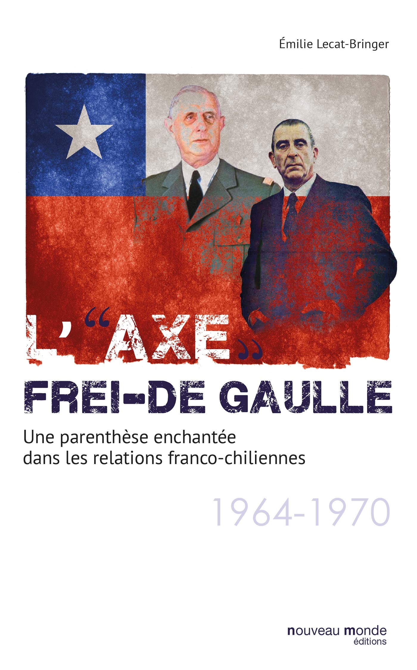 L'axe Frei-De Gaulle: Une parenthèse enchantée dans les relations franco-chiliennes (1964-1970) 9782365839051