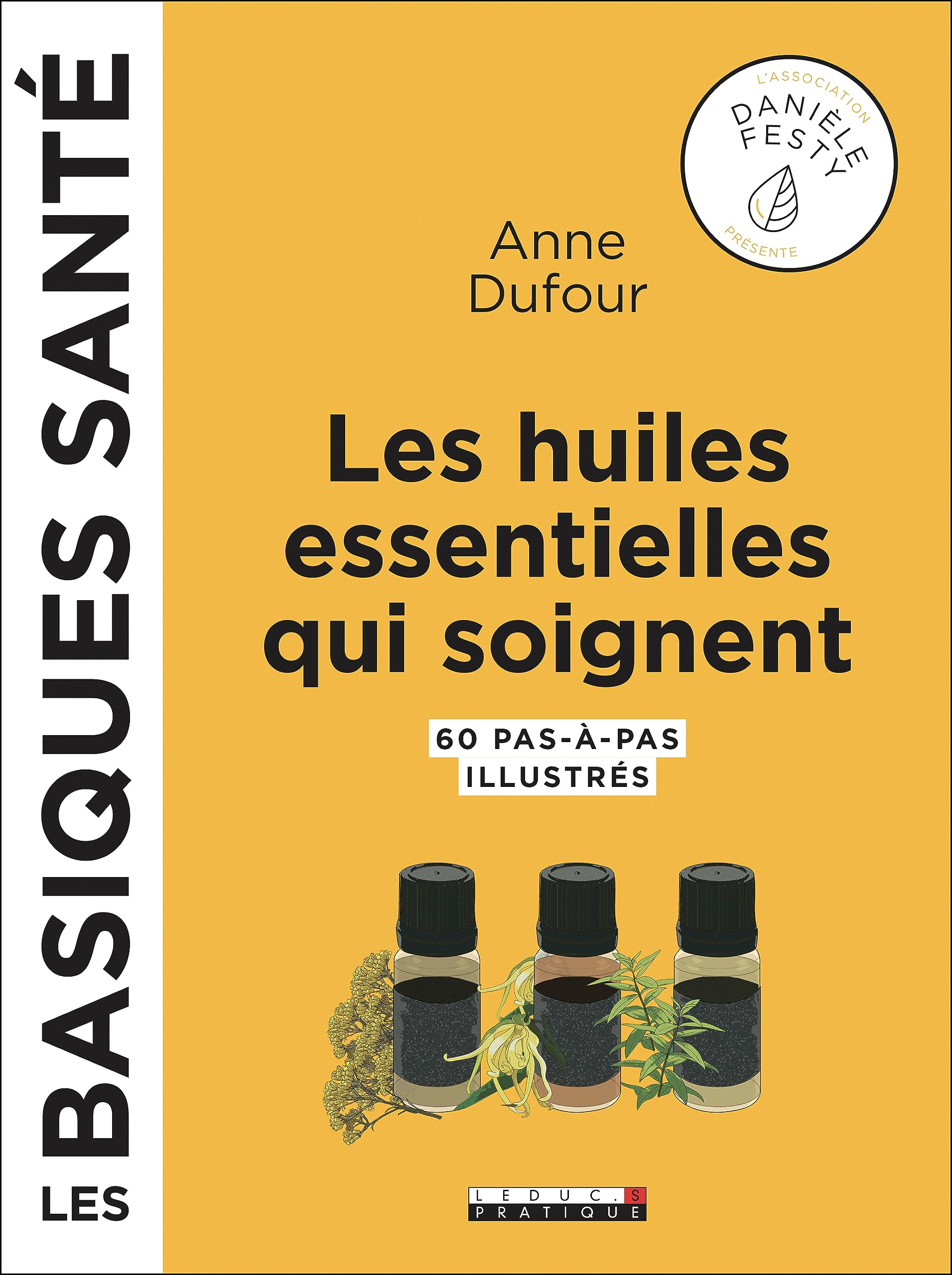 Les huiles essentielles qui soignent: 60 pas-à-pas illustrés les basiques santé 9791028516499