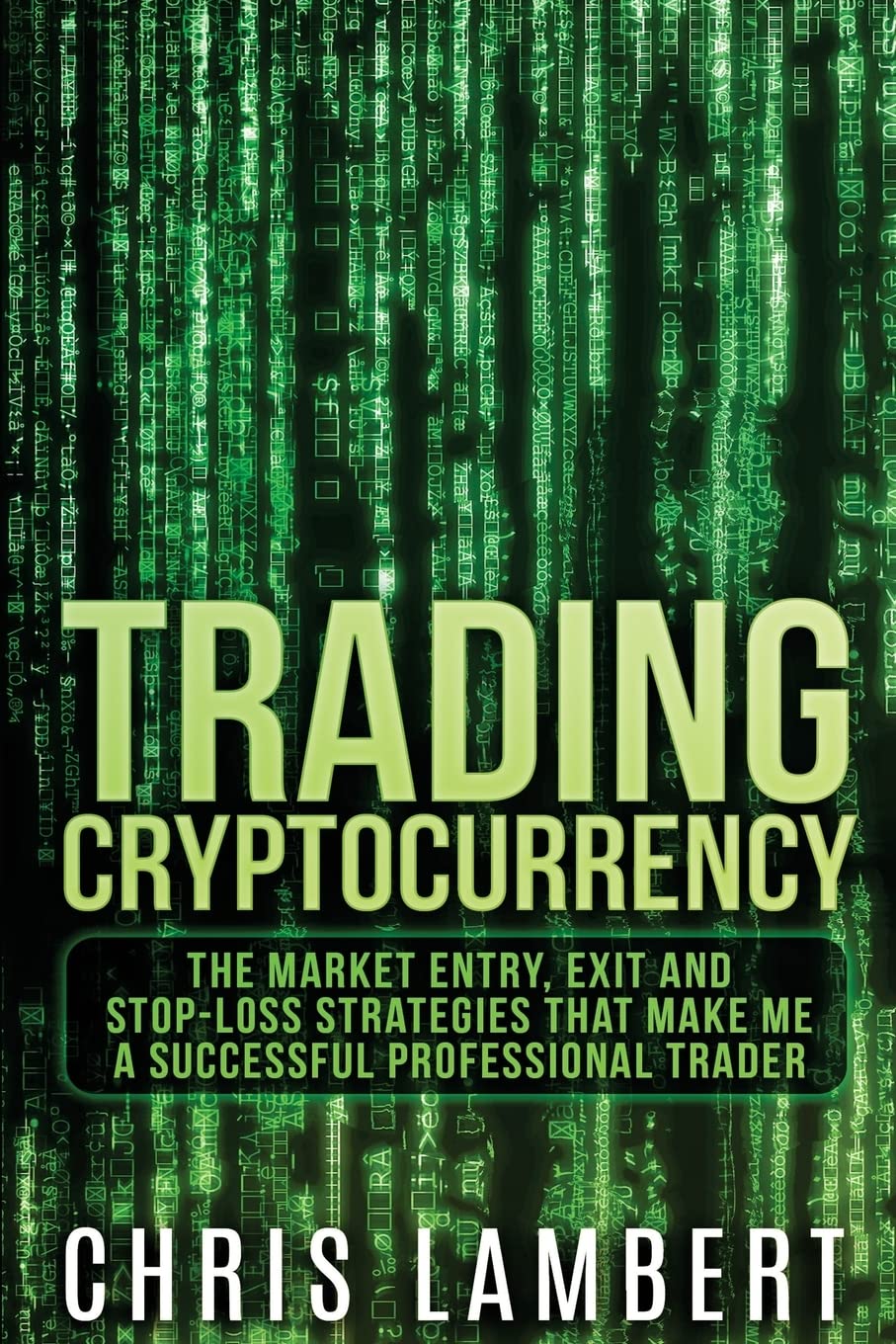 Cryptocurrency: The Market Entry, Exit and Stop-Loss Strategies that made me a Successful Professiional Trader 9781978302815