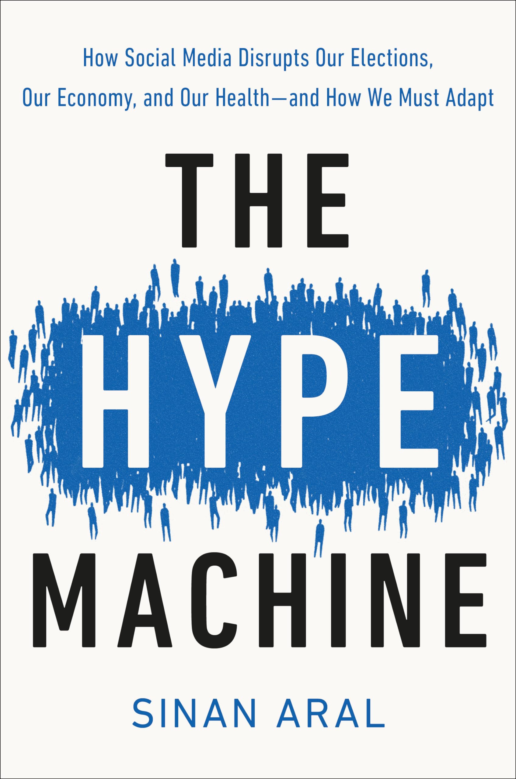 The Hype Machine: How Social Media Disrupts Our Elections, Our Economy, and Our Health--and How We Must Adapt 9780525574514