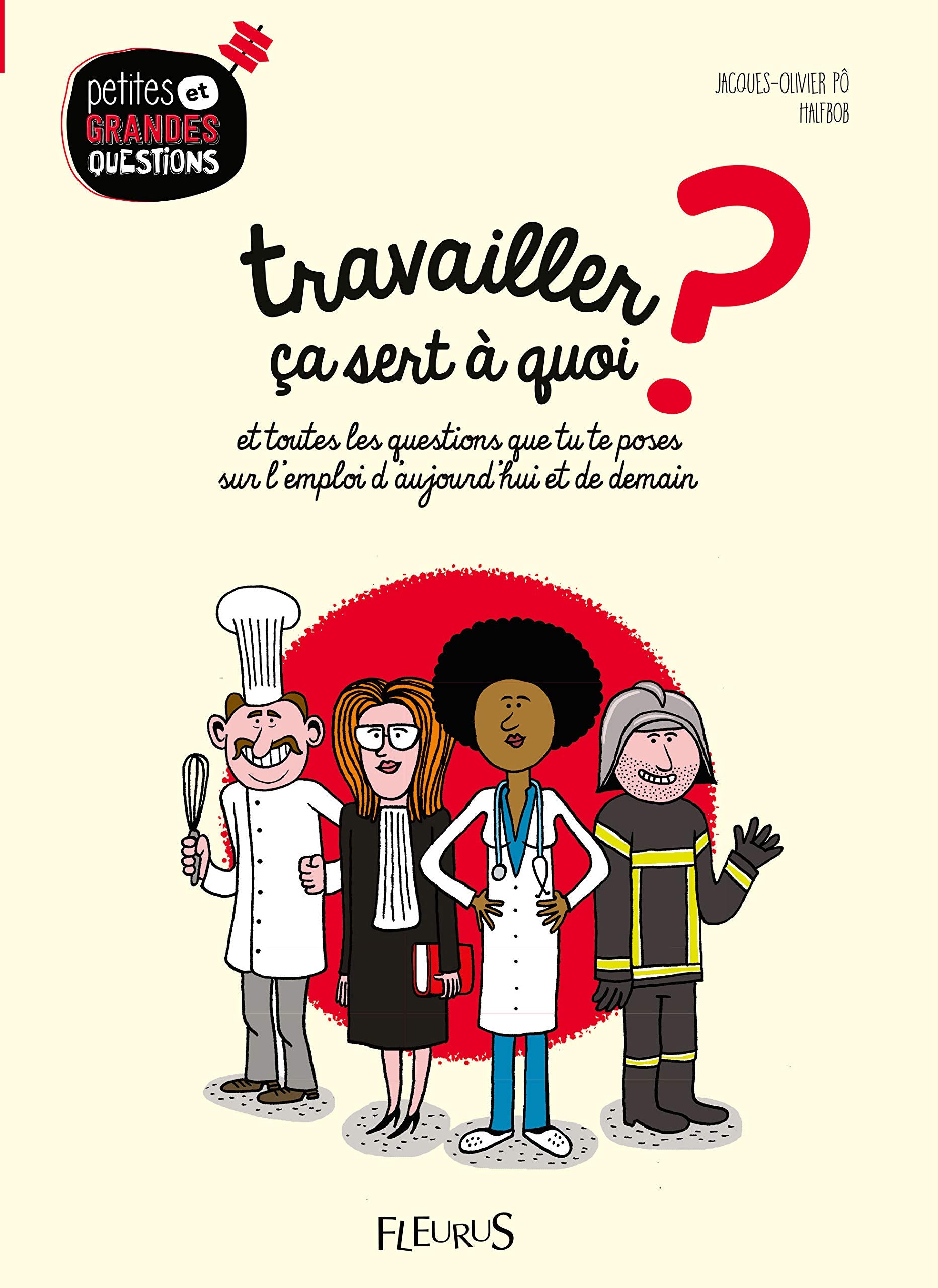 Travailler, ça sert à quoi ?: et toutes les questions que tu te poses sur l’emploi d’aujourd’hui et de demain. 9782215156734