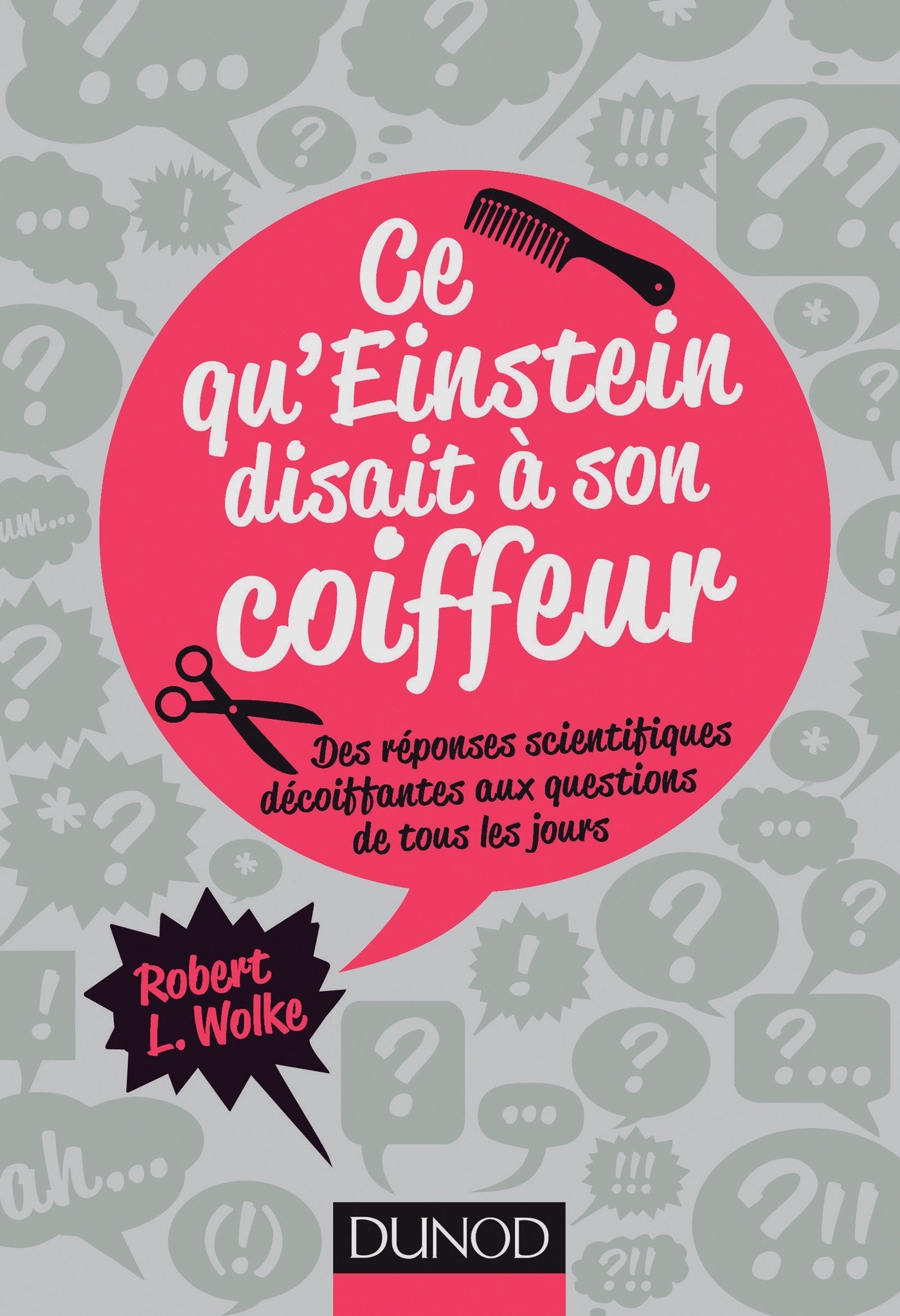 Ce qu'Einstein disait à son coiffeur - Des réponses scientifiques décoiffantes...: Des réponses scientifiques décoiffantes aux questions de tous les jours 9782100702107