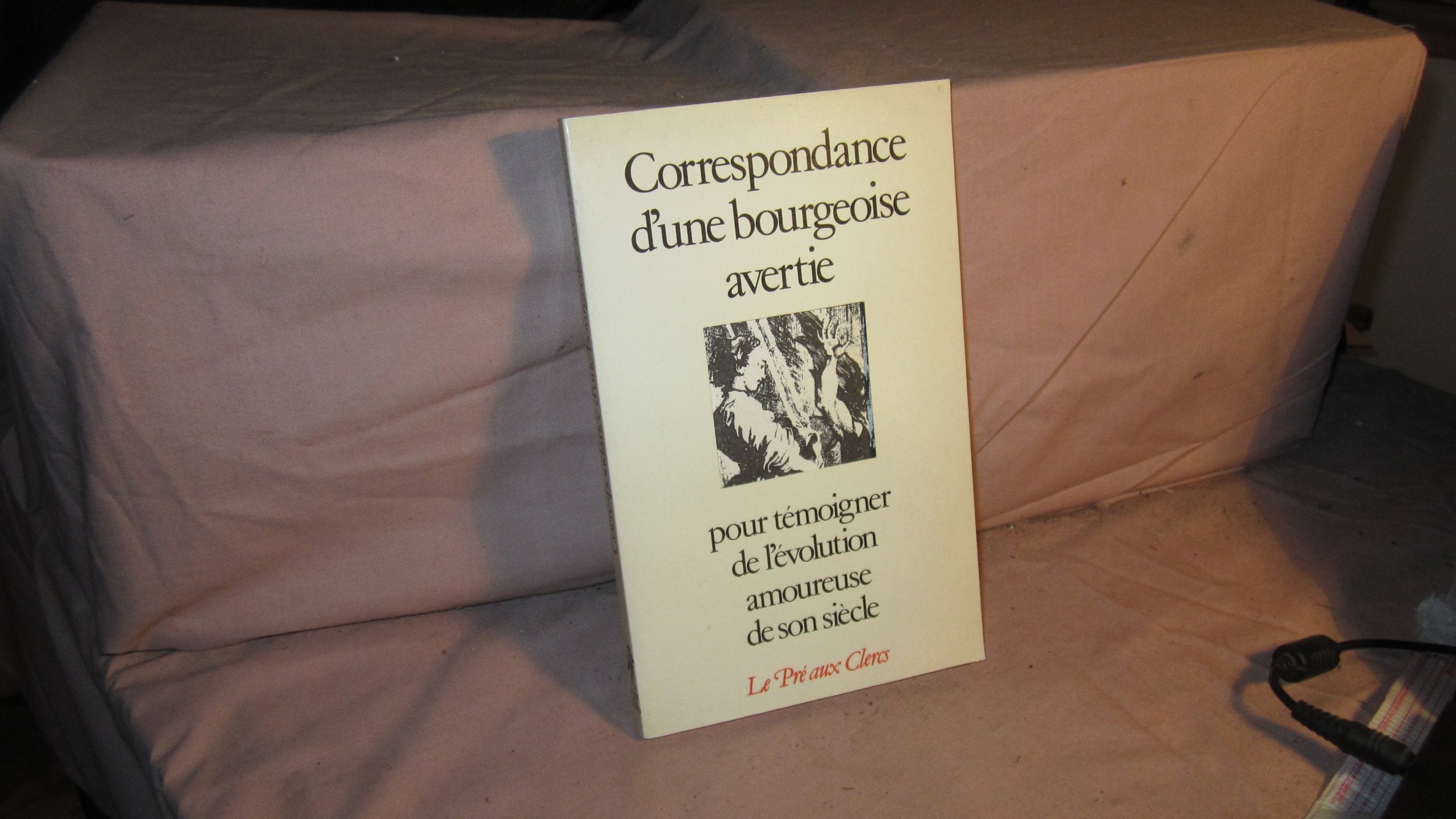 Correspondance d'une bourgeoise avertie : pour temoigner de l'evolution amoureuse de son siecle 9782714418951