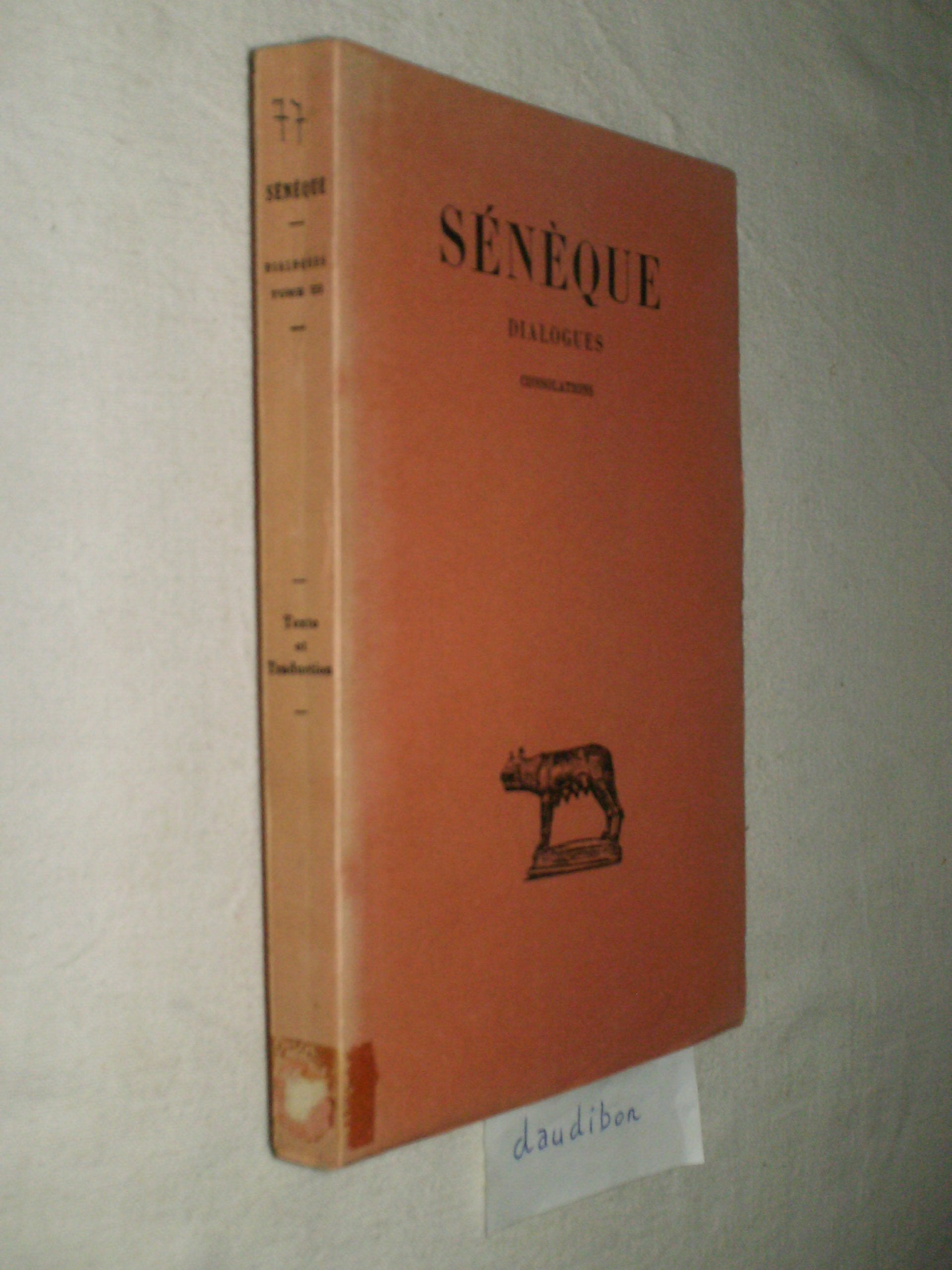 Sénèque - Dialogues. Tome 3e. Consolations. Texte établi et traduit 