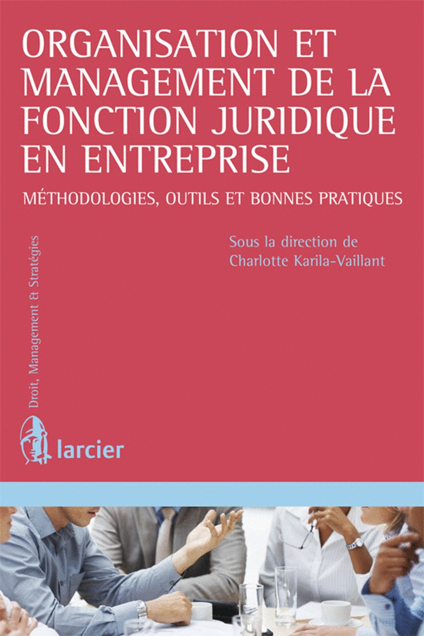 Organisation et management de la fonction juridique en entreprise: Méthodologies, outils et bonnes pratiques 9782804451790