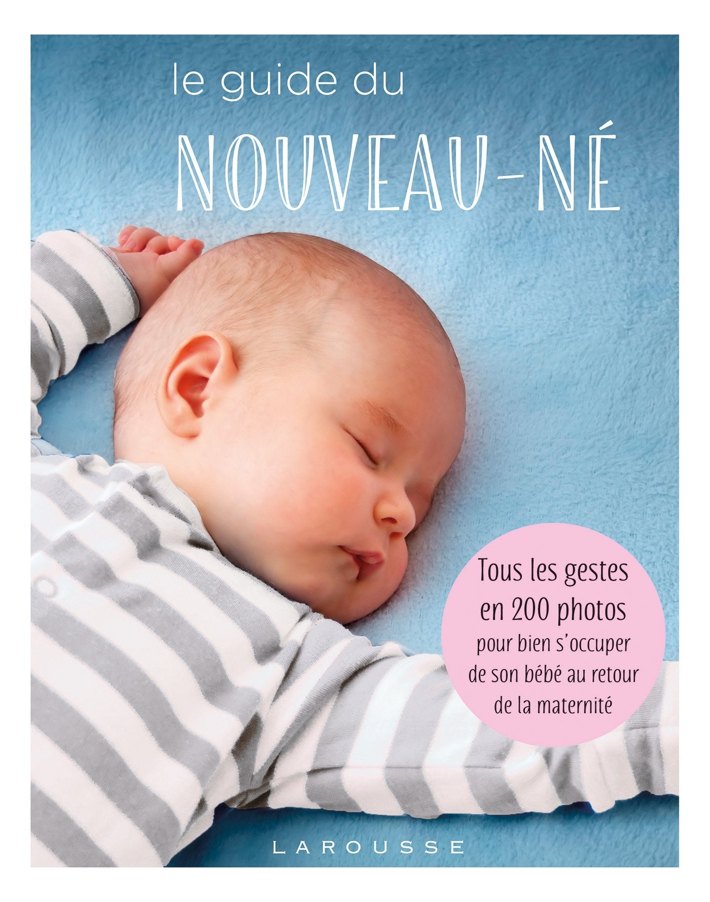 Le guide du nouveau-né: Tous les gestes en 200 photos pour bien s'occuper de son bébé au retour de la maternité 9782035944979
