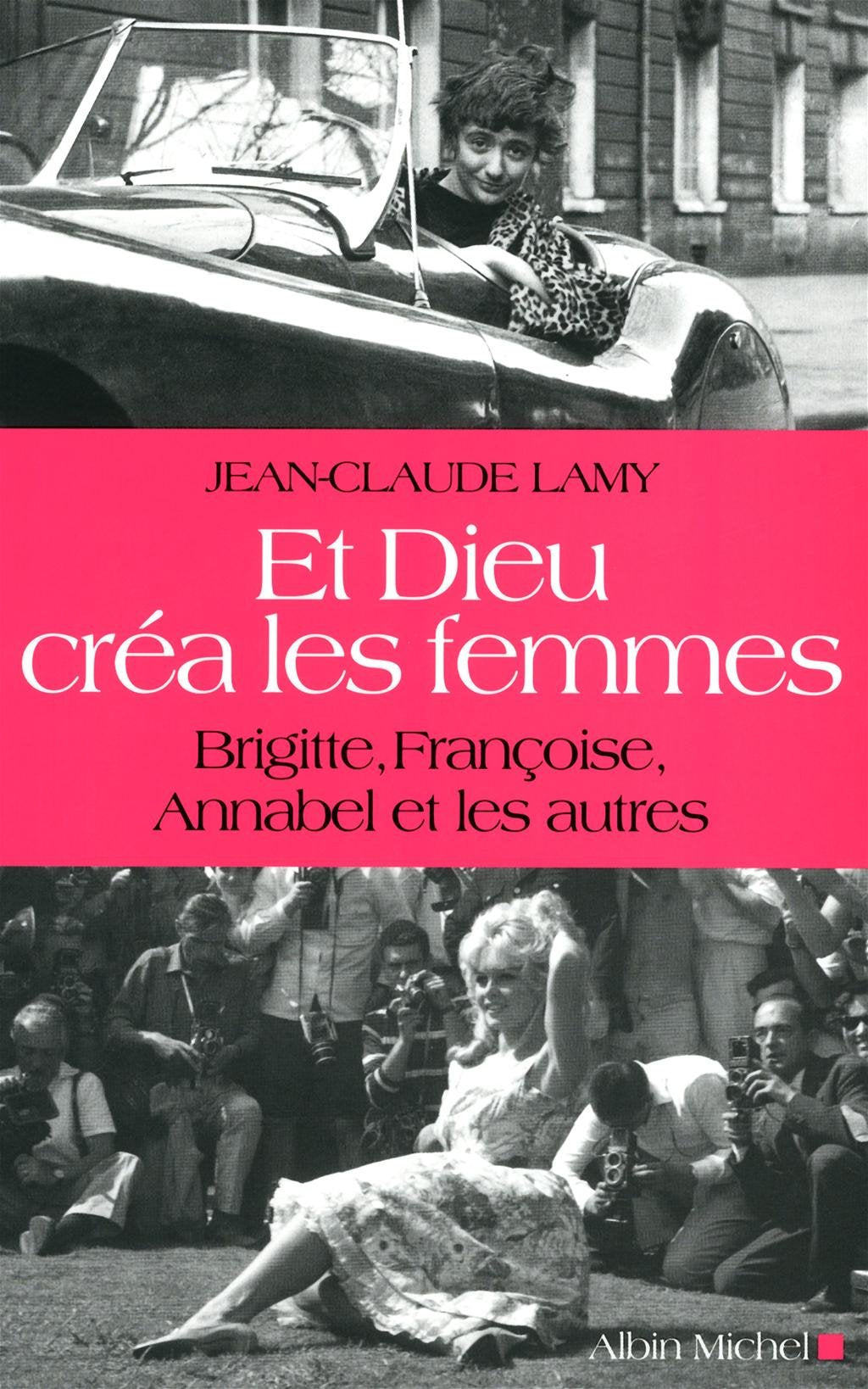 Et Dieu créa les femmes: Brigitte, Françoise, Annabel et les autres 9782226220912
