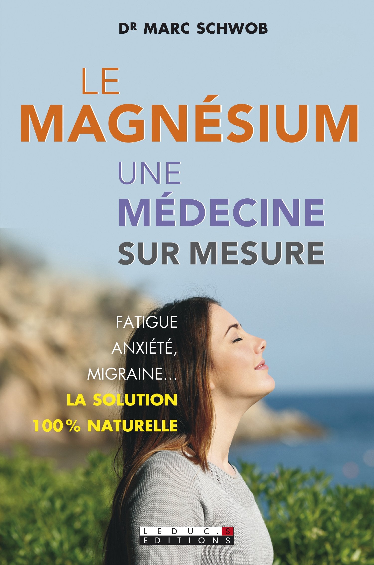Le magnésium, une médecine sur mesure: Fatigue, anxiété, migraine...la solution 100% naturelle 9791028500429