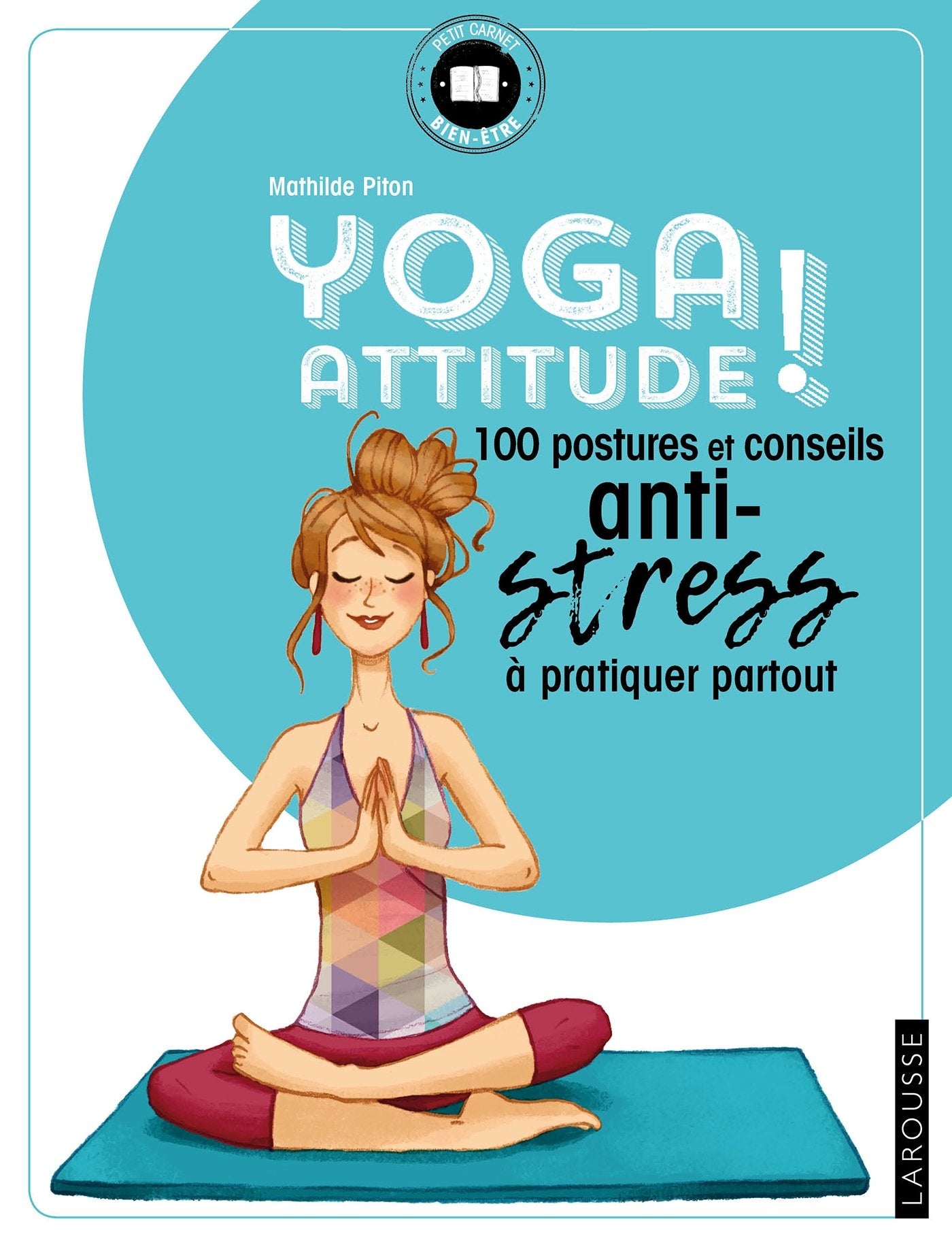 Yoga attitude !: 100 postures et conseils anti-stress à pratiquer partout 9782035934529
