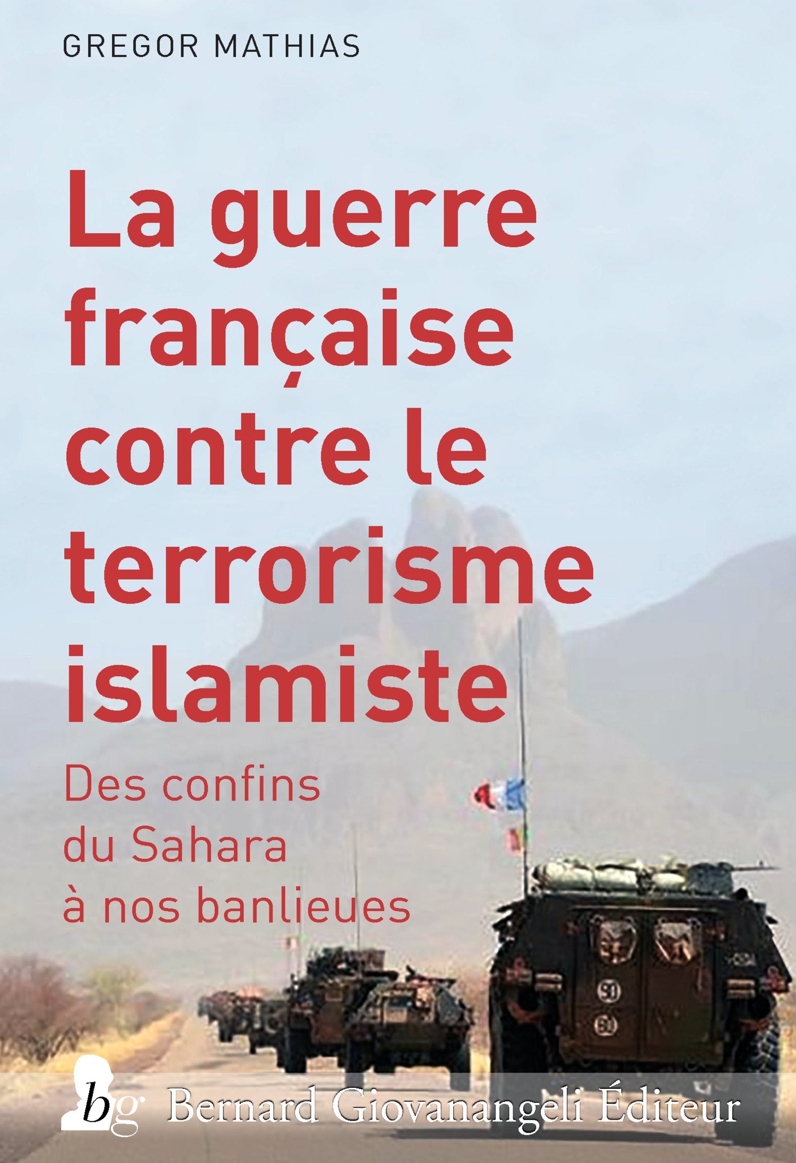 La guerre française contre le terrorisme islamiste : Des confins du Sahara à nos banlieues 9782758701361