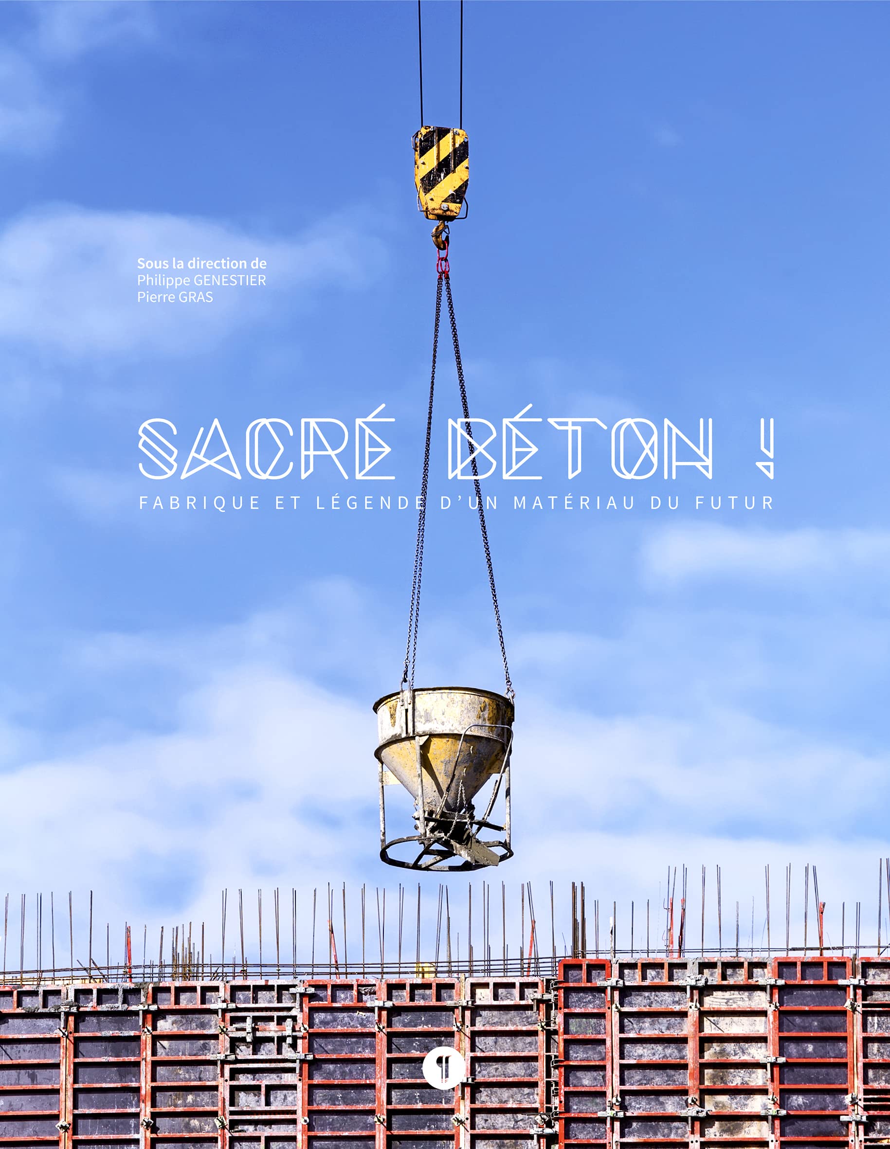 Sacré béton !: Fabrique et légende d'un matériau du futur 9782917659458