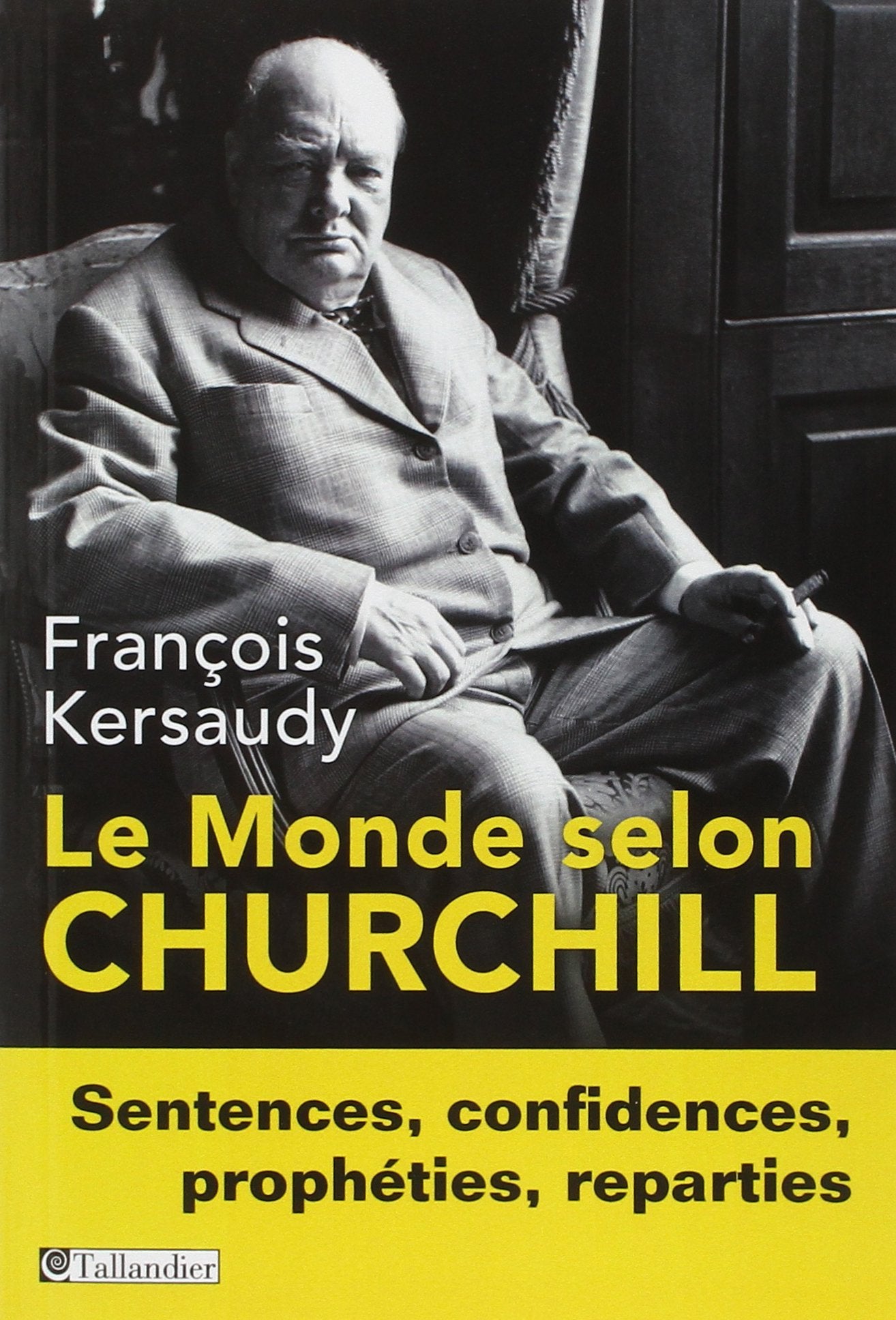 Le monde selon Churchill: Sentences, confidences, prophéties, réparties 9782847348217