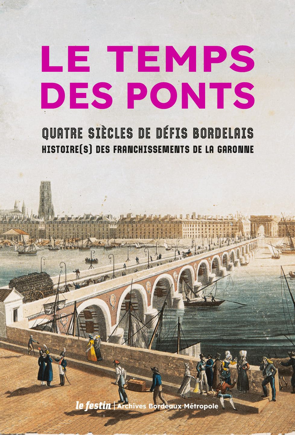 Le temps des ponts: Quatre siècles de défis bordelais 9782360623082