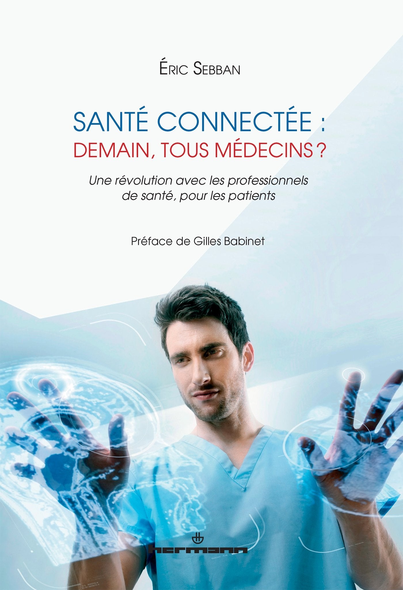 Santé connectée : demain, tous médecins ?: Une révolution avec les professionnels de santé, pour les patients 9782705690946