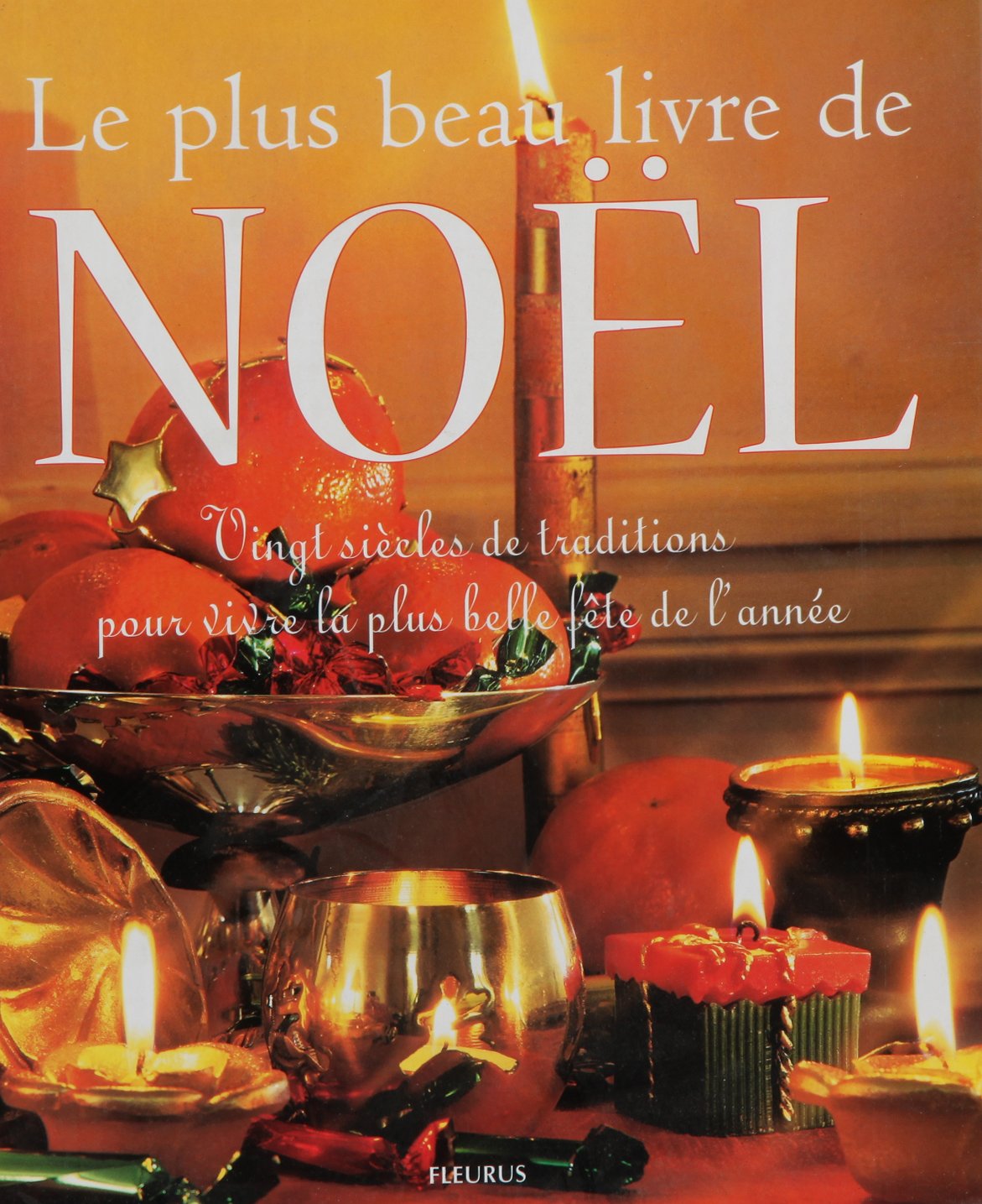 Le Plus Beau Livre De Noel. Vingt Siecles De Traditions Pour Vivre La Plus Belle Fete De L'Annee 9782215042716