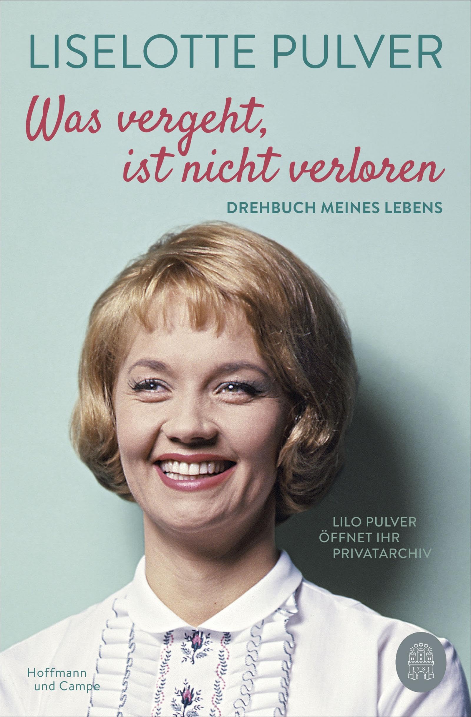 Was vergeht, ist nicht verloren: Drehbuch meines Lebens. Lilo Pulver öffnet ihr Privatarchiv 9783455009620
