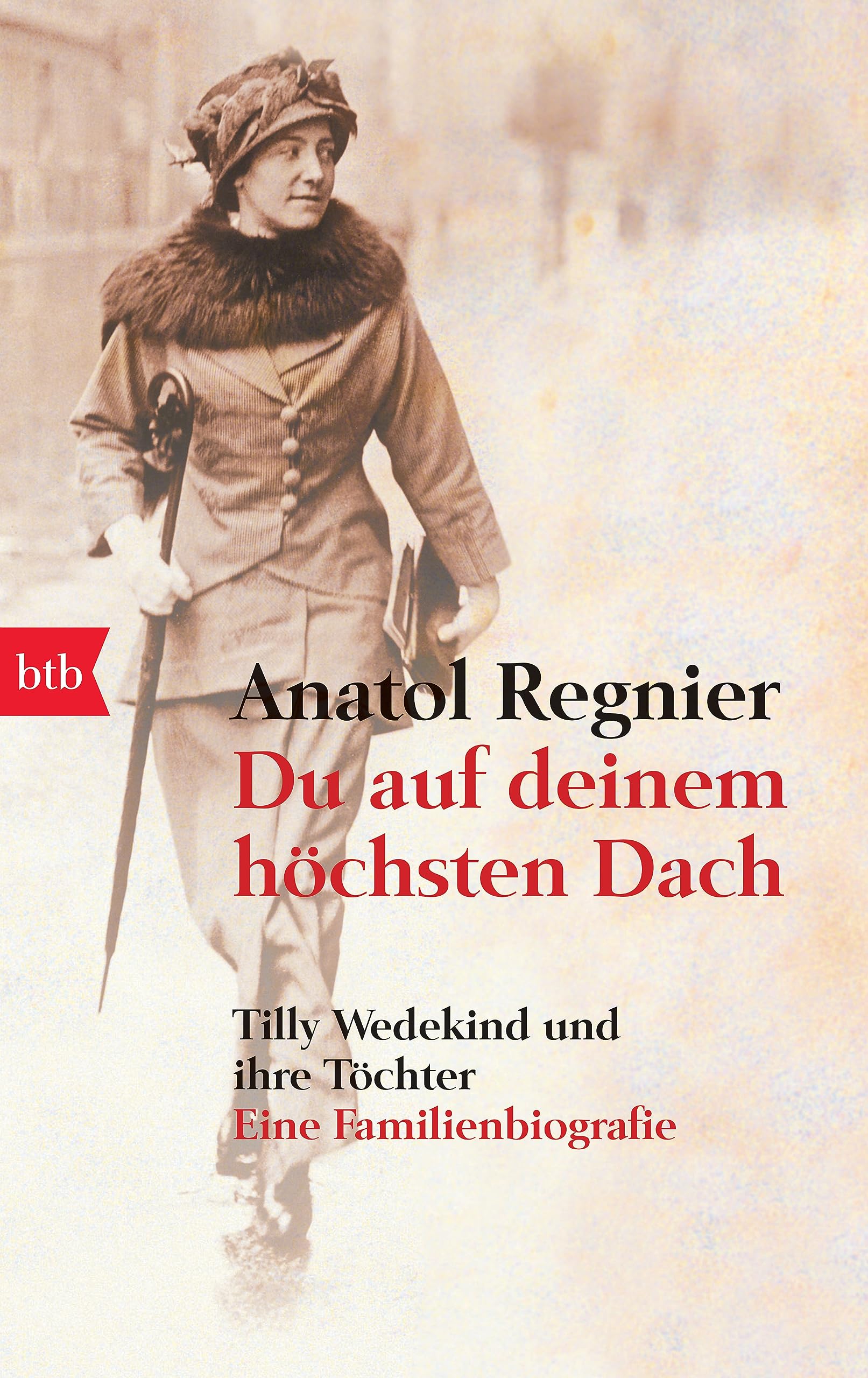 Du auf deinem höchsten Dach: Tilly Wedekind und ihre Töchter. Eine Familienbiografie 9783442726745