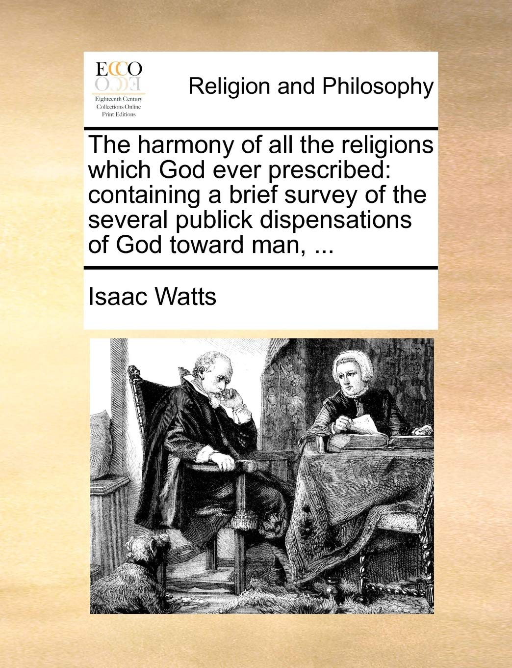 The Harmony of All the Religions Which God Ever Prescribed: Containing a Brief Survey of the Several Publick Dispensations of God Toward Man, ... 9781140784746
