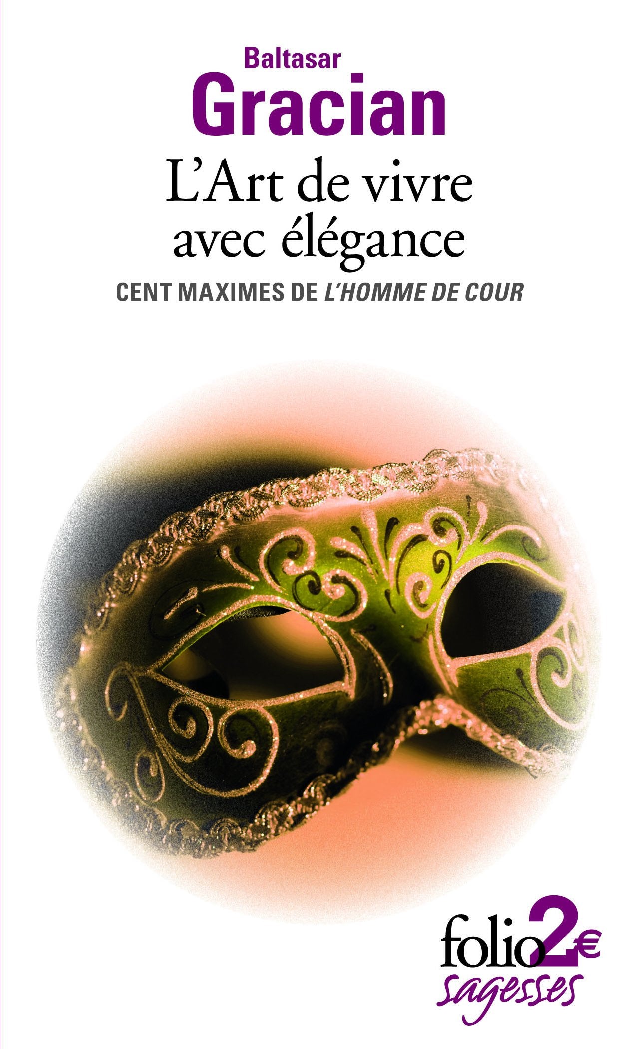 L’Art de vivre avec élégance: Cent maximes de «L’Homme de cour» 9782070459452