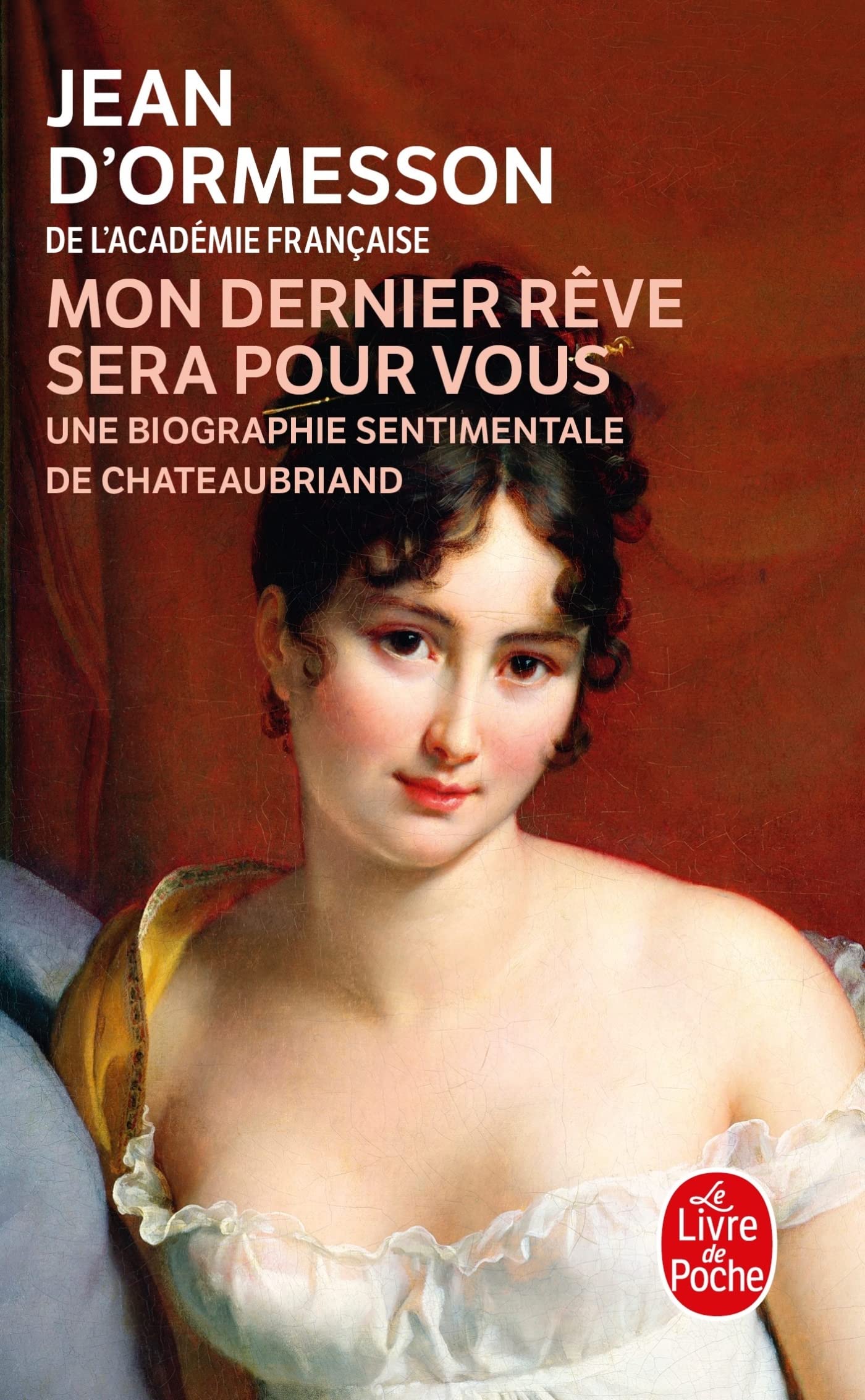 Mon dernier rêve sera pour vous : Une biographie sentimentale de Chateaubriand 9782253033400
