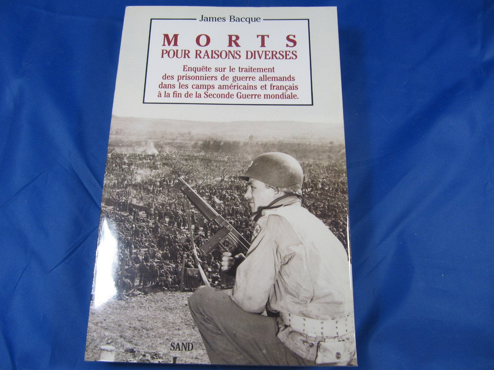 Morts pour raisons diverses. Enquête sur le traitement des prisonniers de guerre allemands dans les camps américains et français à la fin de la Seconde Guerre mondiale. 9782710704621
