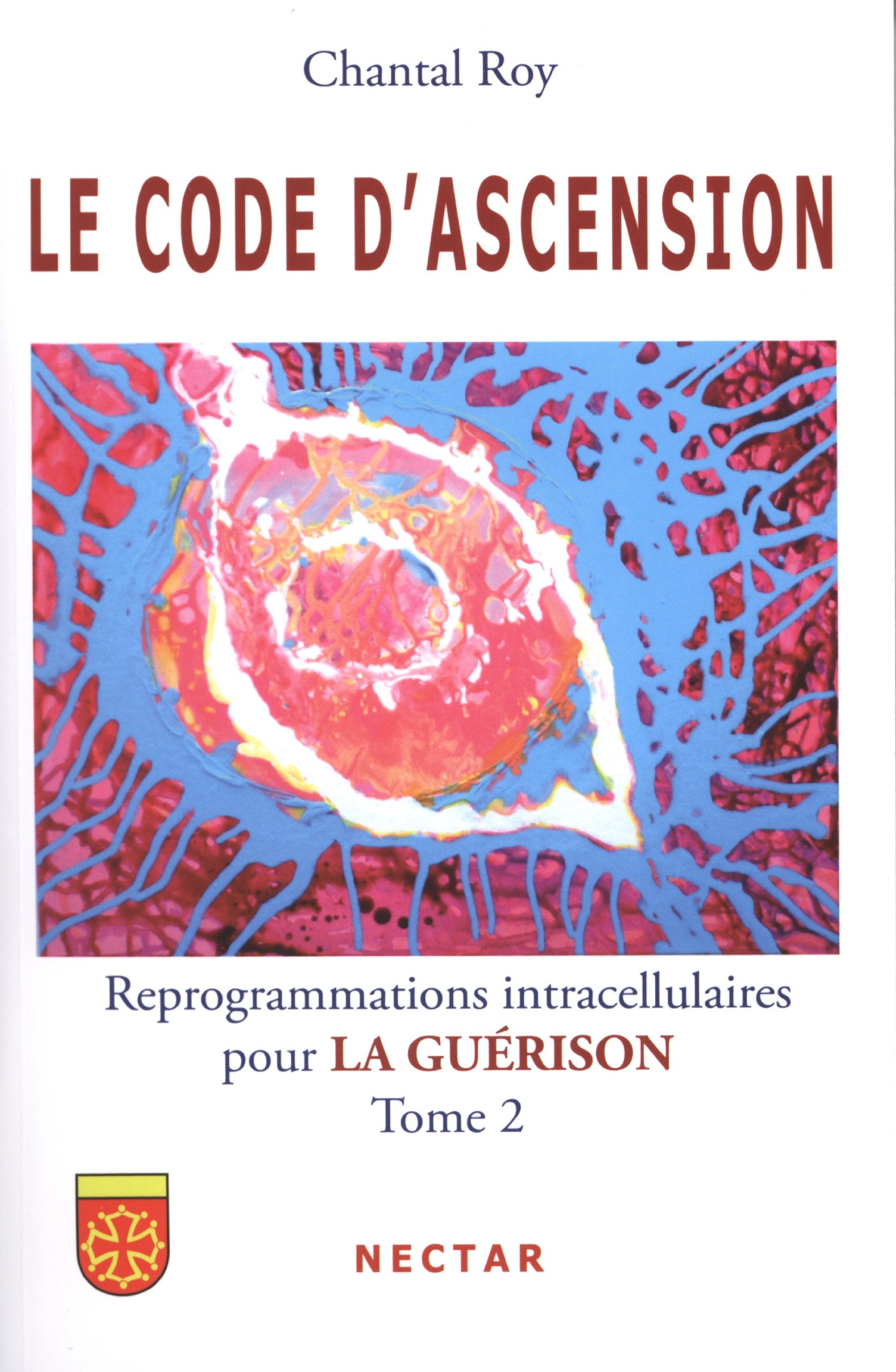 CODE D'ASCENSION (LE) : Reprogrammations intracellulaires pour LA GUERISON - Tome 2 9782922716139