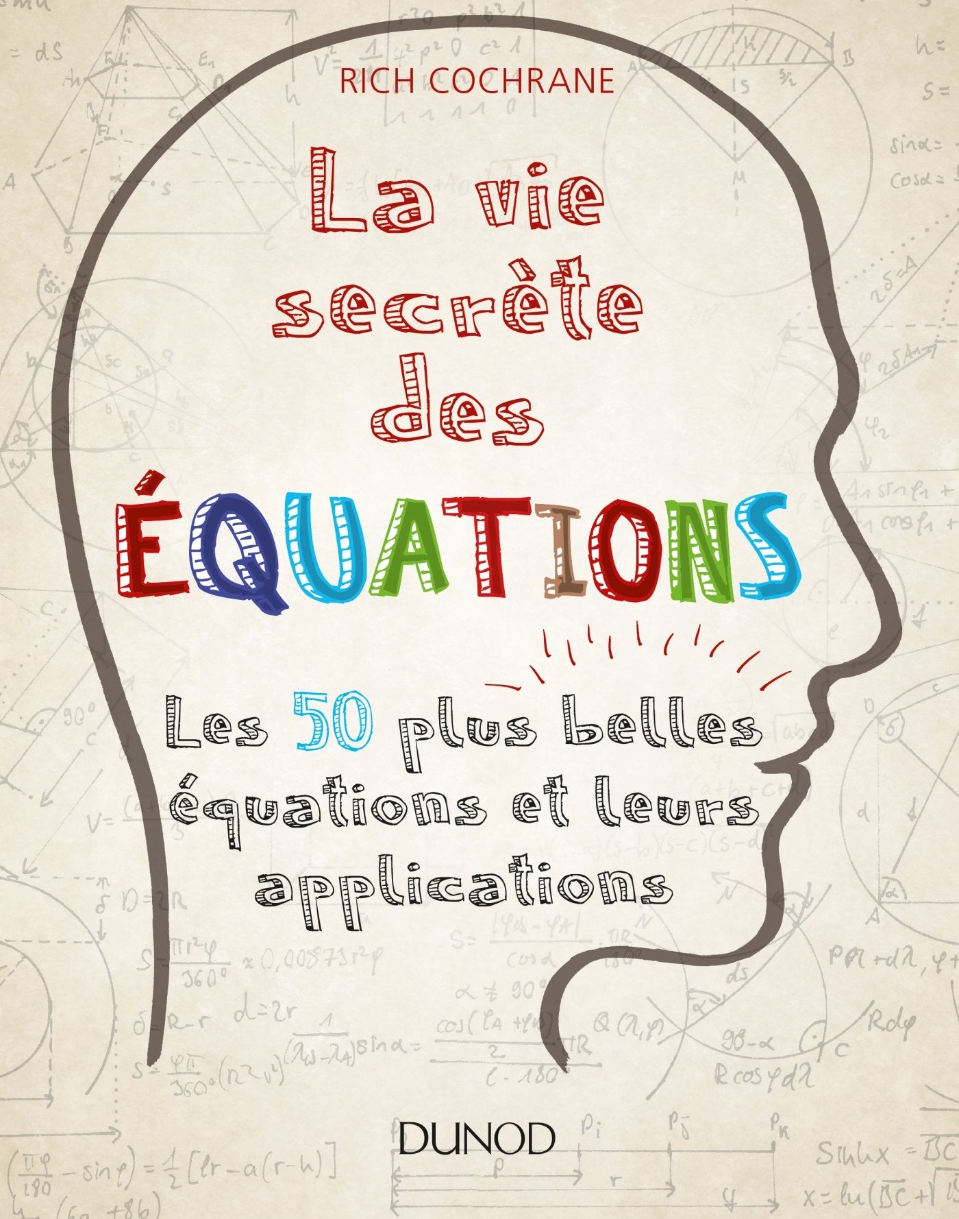 La vie secrète des équations - Les 50 plus belles équations et leurs applications: Les 50 plus belles équations et leurs applications 9782100747566