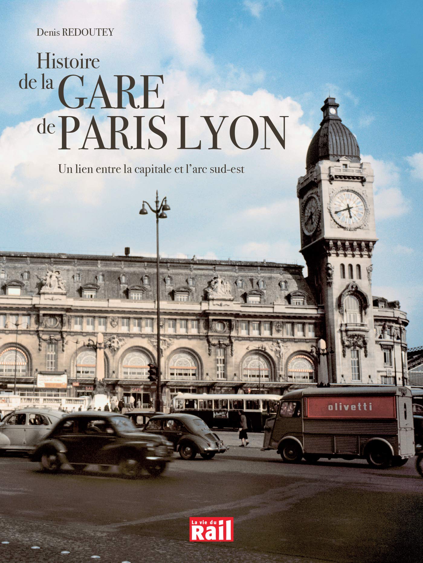 HISTOIRE DE LA GARE DE LYON: UN LIEN ENTRE LA CAPITALE ET L'ARC SUD-EST 9782370620545