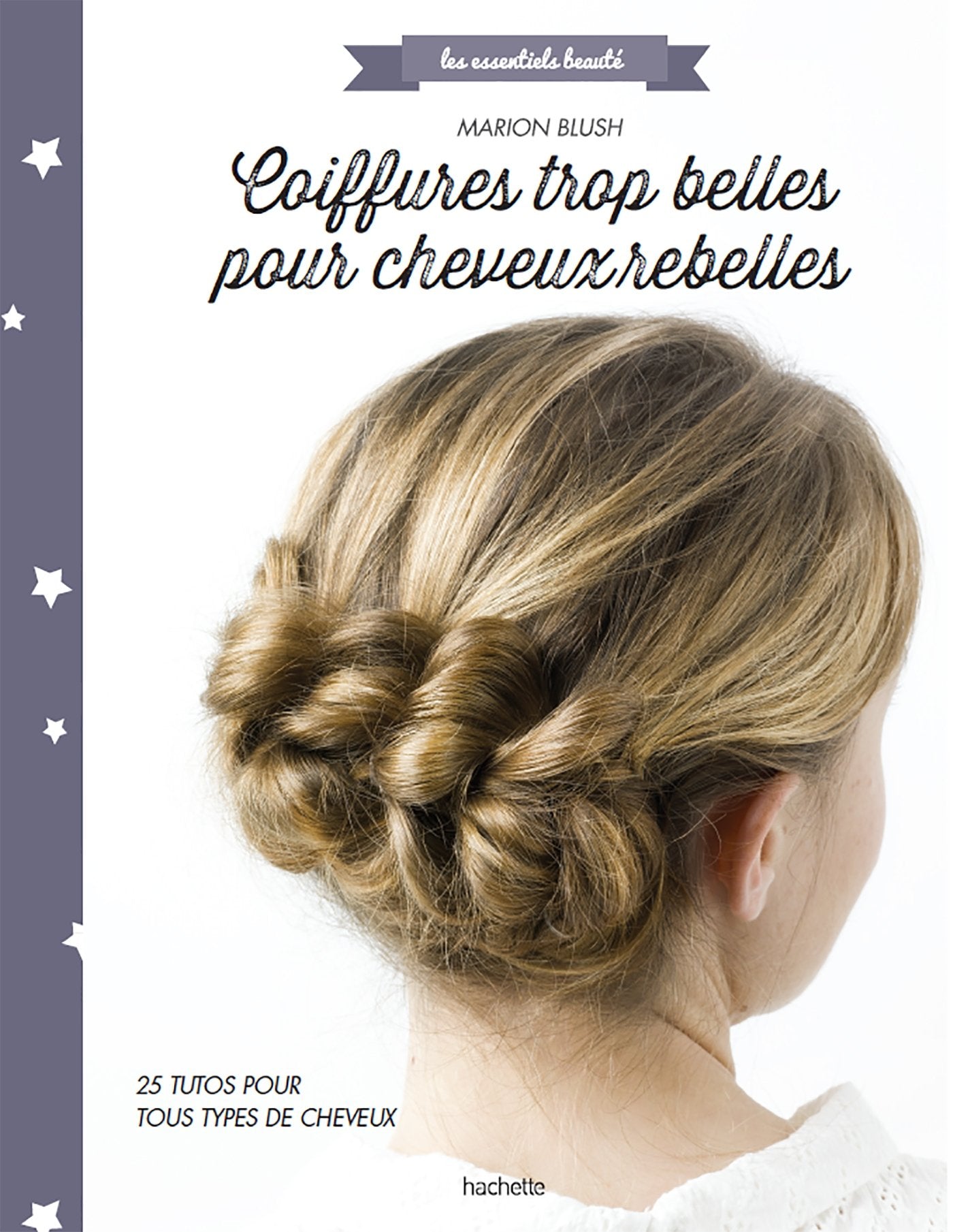 Coiffures trop belles pour cheveux rebelles: 25 tutos pour tout type de cheveux 9782013964838