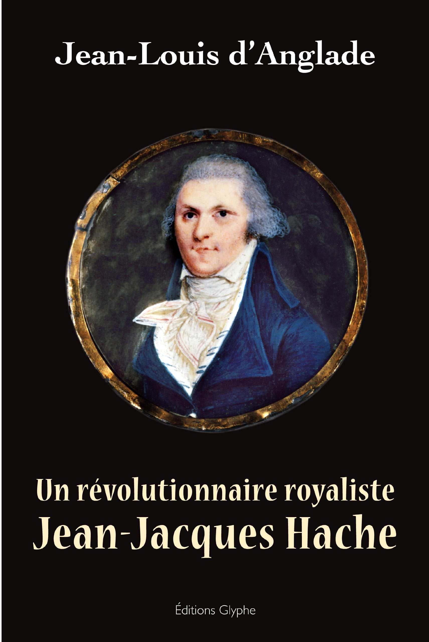 Un Révolutionnaire Royaliste, Jean-Jacques Hache Jean Jacques Hache 9782358150927