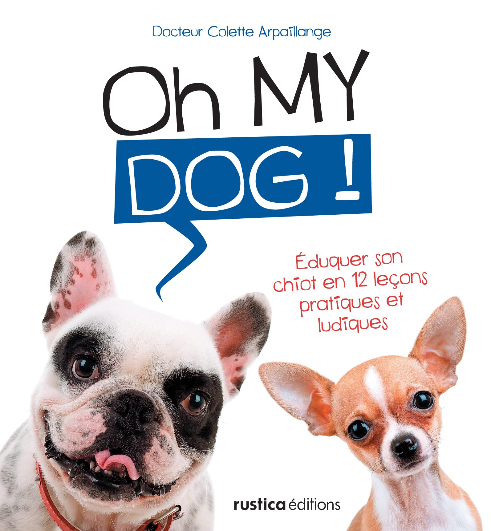 Oh my dog !: Éduquer son chiot en 12 leçons pratiques et ludiques 9782815303217