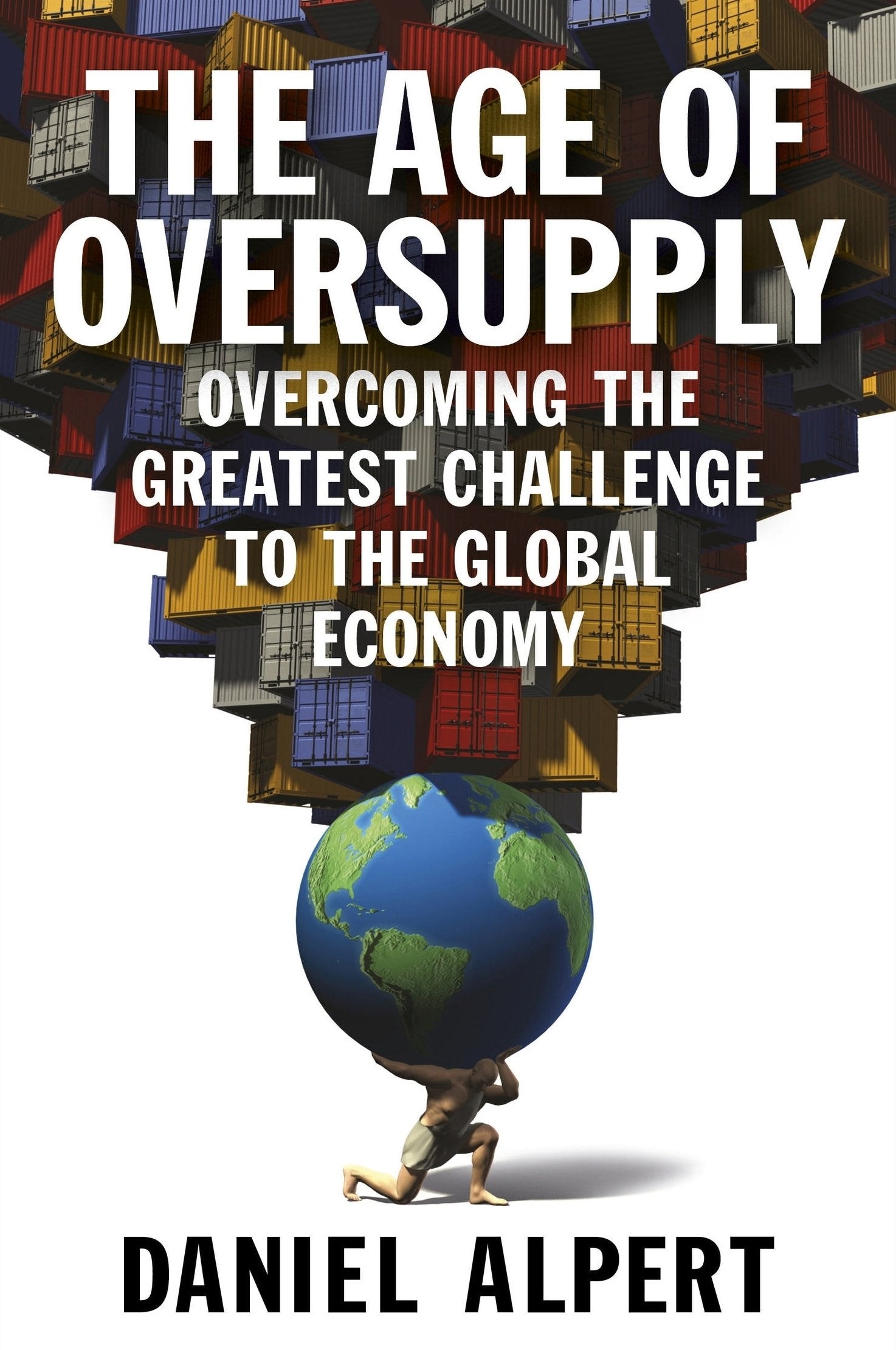 The Age of Oversupply: Overcoming the Greatest Challenge to the Global Economy 9780241003794