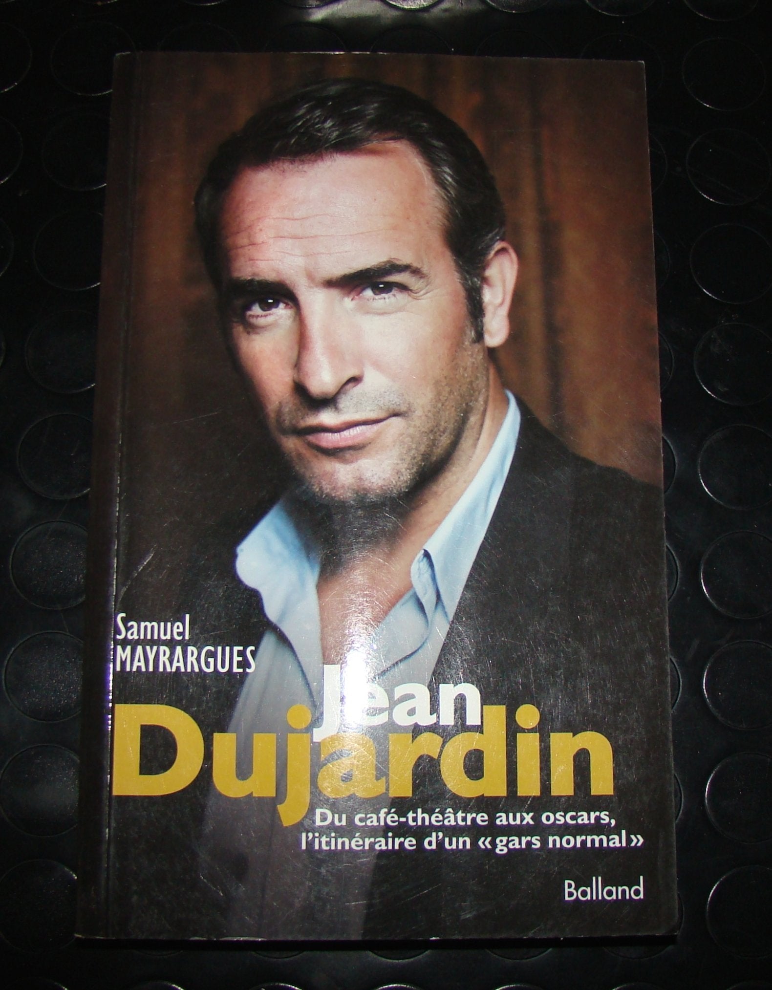 Jean Dujardin: Du café-théâtre aux oscars, l'itinéraire d'un "gars normal" 9782350133508