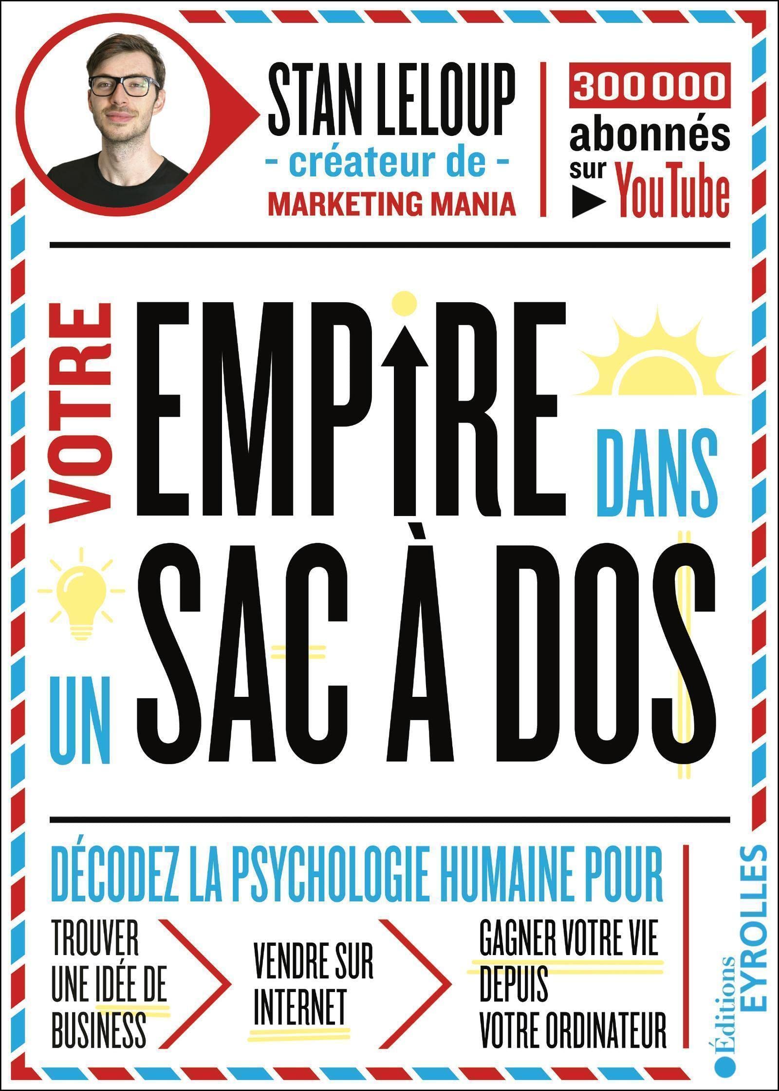 Votre empire dans un sac-à-dos: Décodez la psychologie humaine pour trouver une idée de business, vendre sur internet, gagner votre vie depuis votre ordinateur 9782212572230