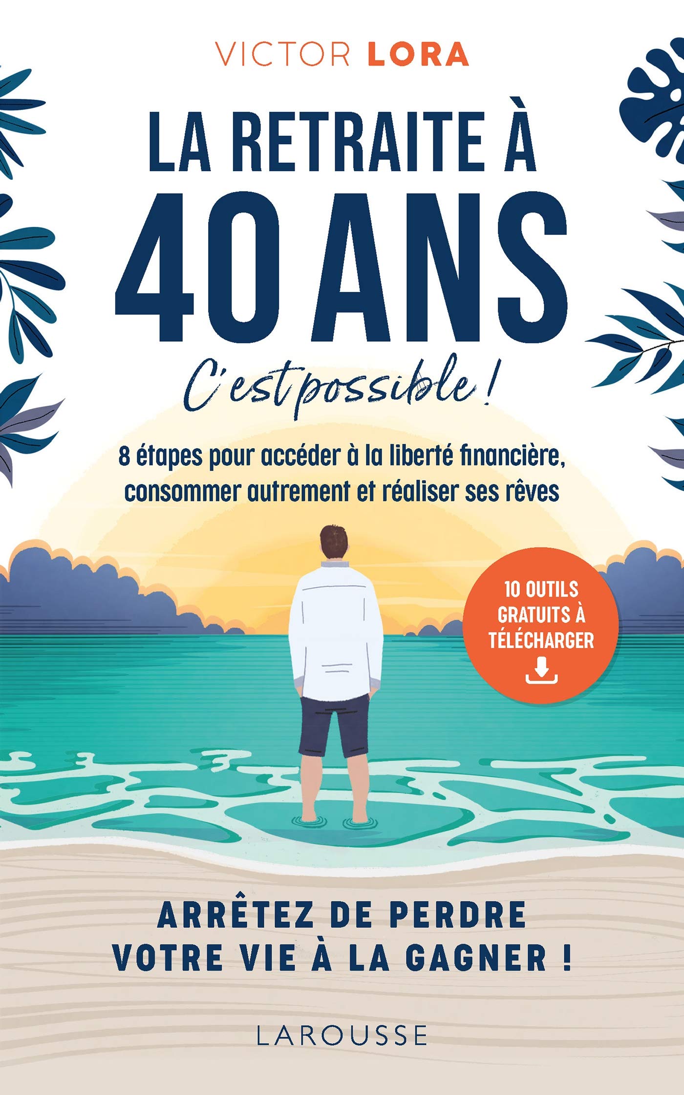 La retraite à 40 ans, c'est possible !: 8 étapes pour accéder à la liberté financière, consommer autrement et réaliser ses rêves. 9782036000209