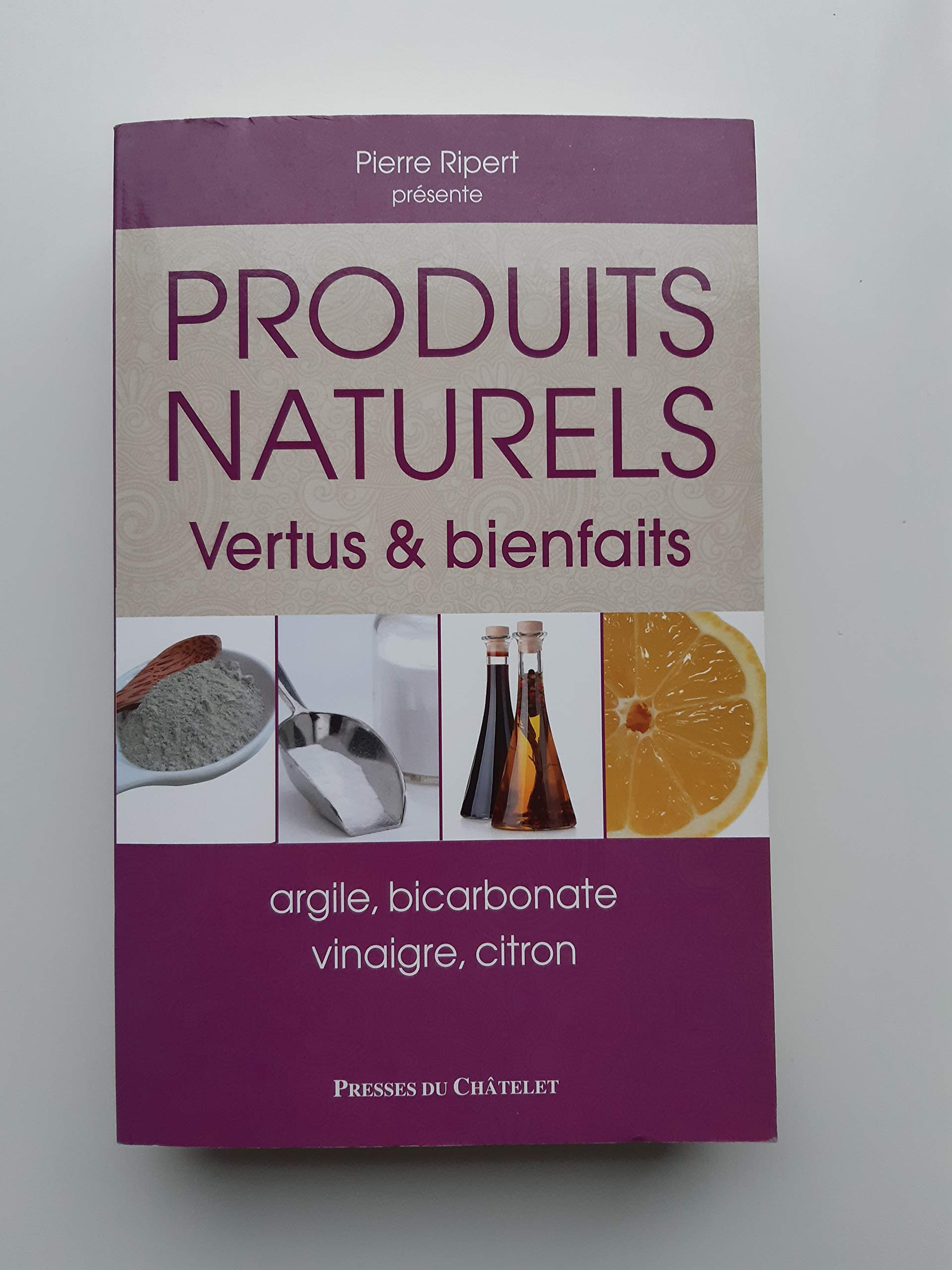 Produits naturels vertus & bienfaits - argile, bicarbonate, vinaigre, citron 9782845924055