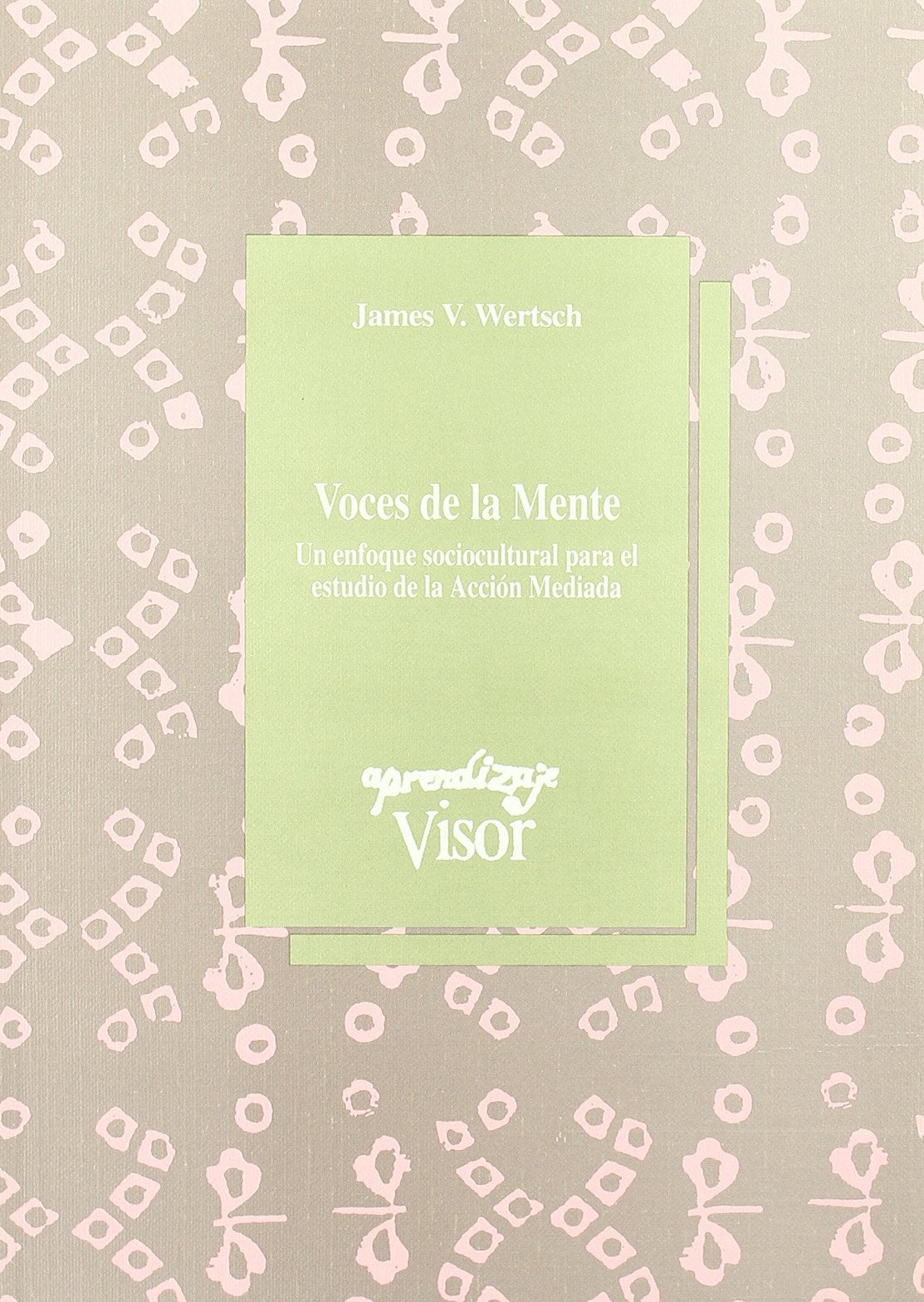 Voces de la mente : un enfoque sociocultural para el estudio de la acción mediada 9788477740926