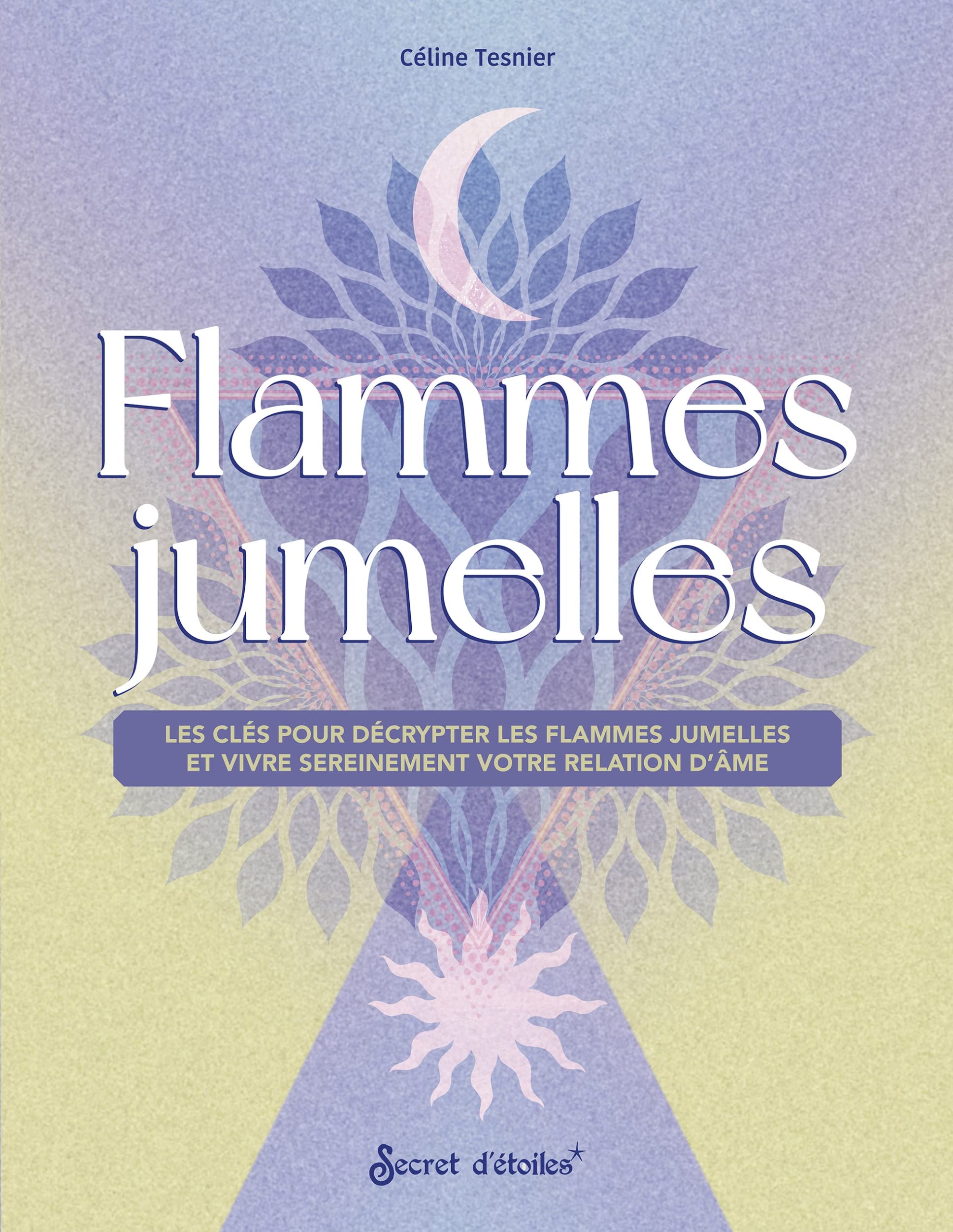 Flammes jumelles: Les clés pour les décrypter et vivre sereinement votre relation d'âme 9782382401644