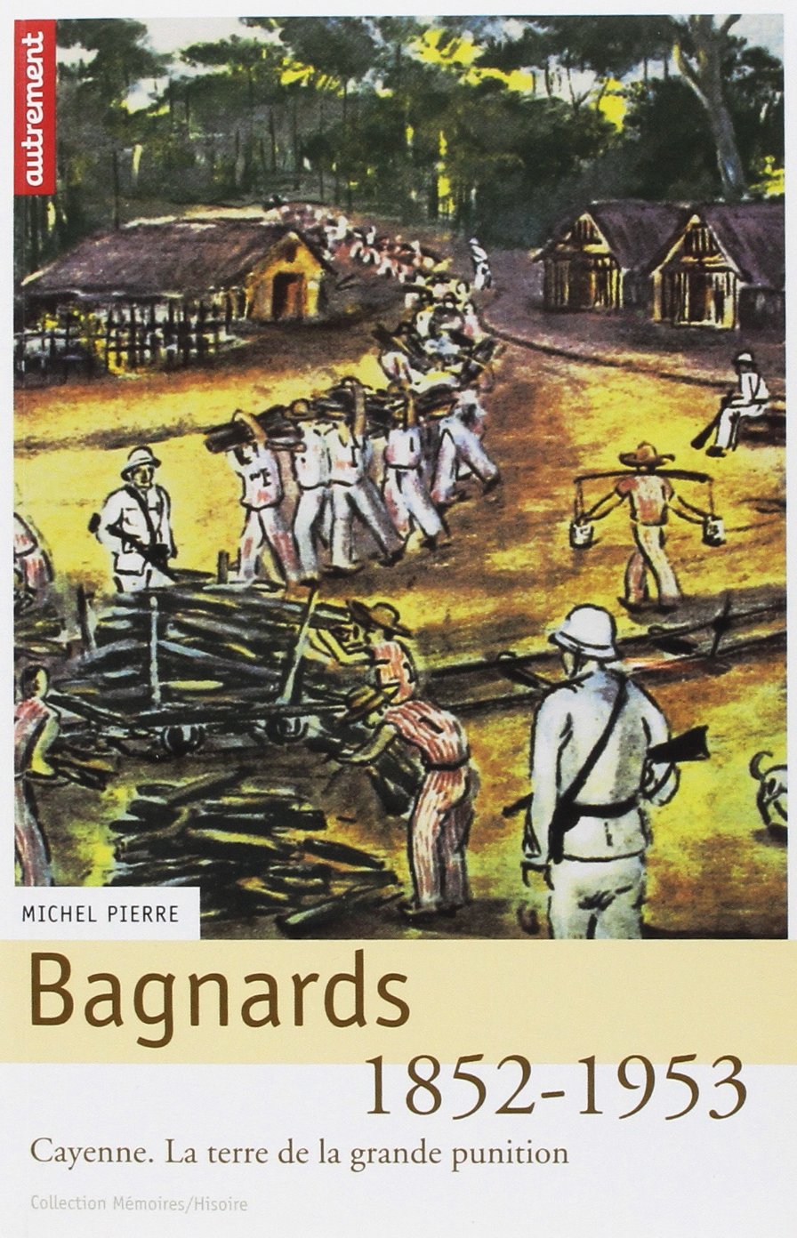 Bagnards : la terre de la grande* punition, Cayenne 1852-1953 9782746700215