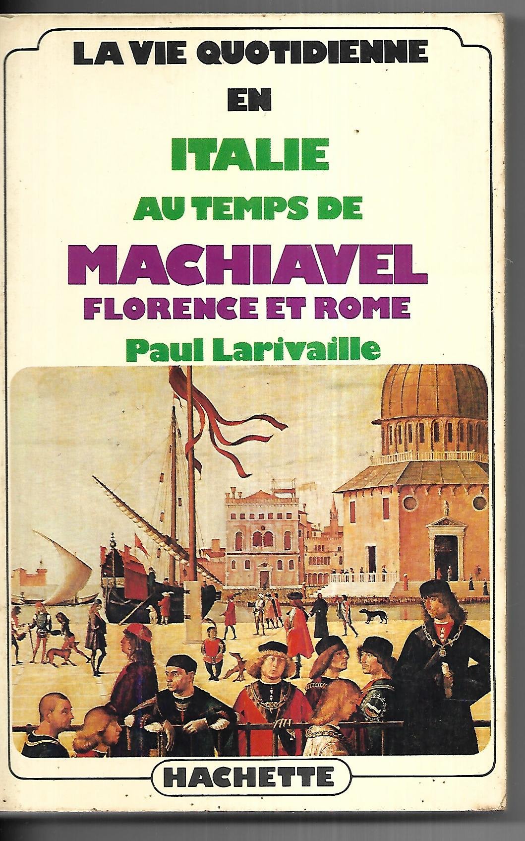 La Vie Quotidienne en Italie Au Temps De Machiavel Florence Et Rome 9782010032691