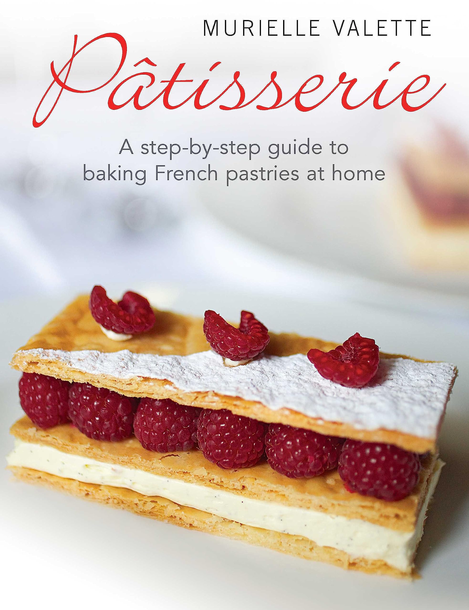 Patisserie: A Step-by-step Guide to Baking French Pastries at Home 9781908974136