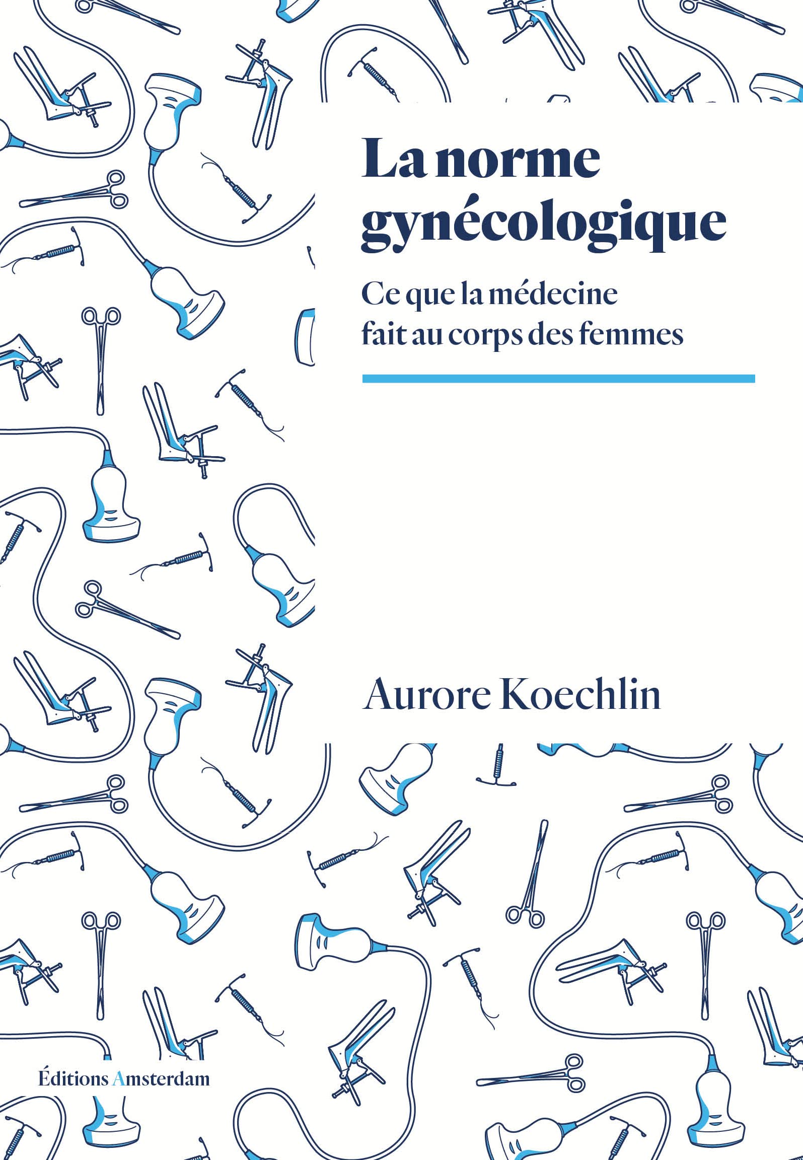 La norme gynécologique: Ce que la médecine fait au corps des femmes 9782354802530