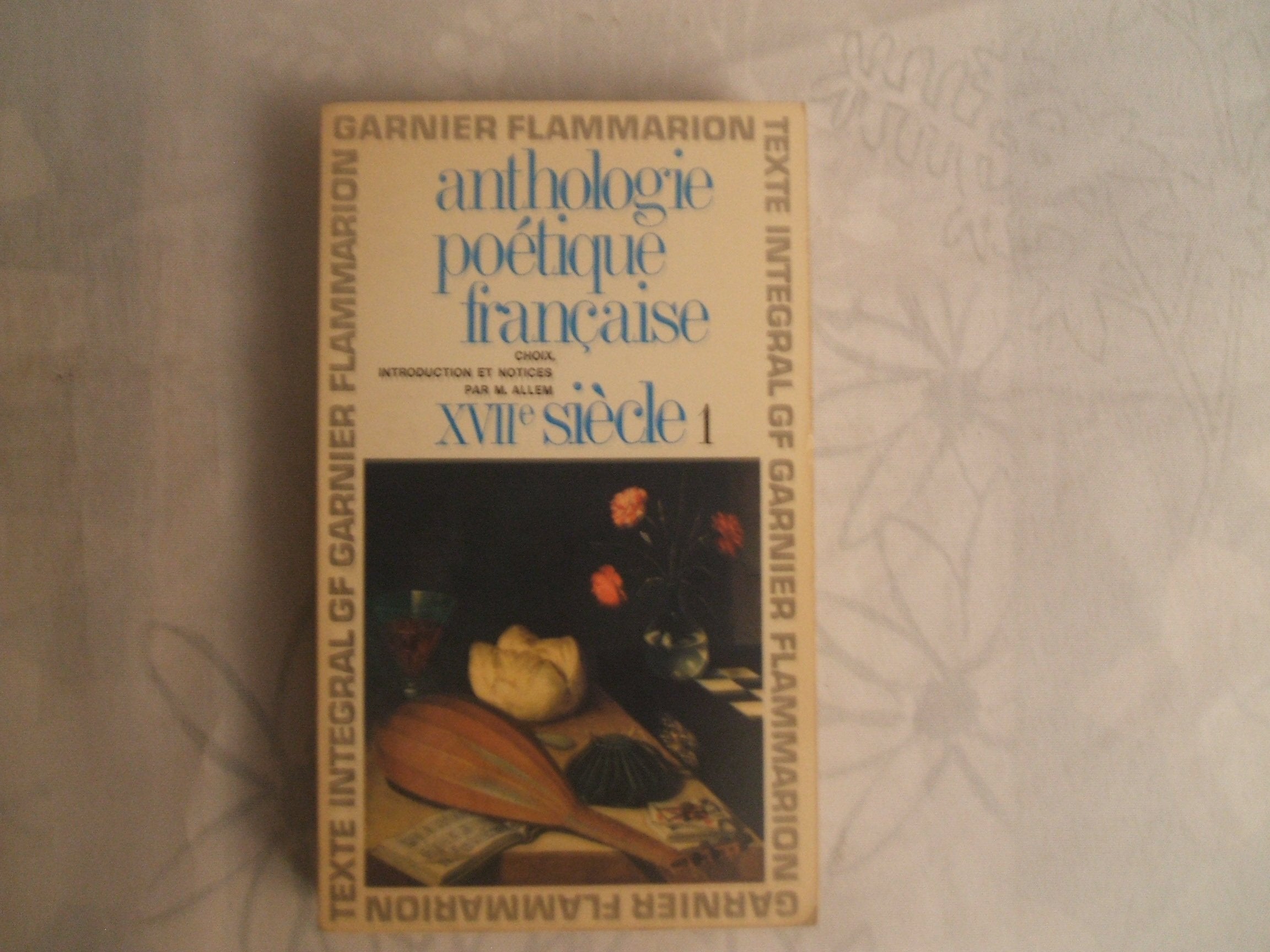 ANTHOLOGIE POETIQUE FRANCAISE//XVIIe SIECLE I//CHOIX,INTRODUCTION ET NOTICES PAR MAURICE ALLEM//GARNIER - FLAMMARION//N°74//1965 