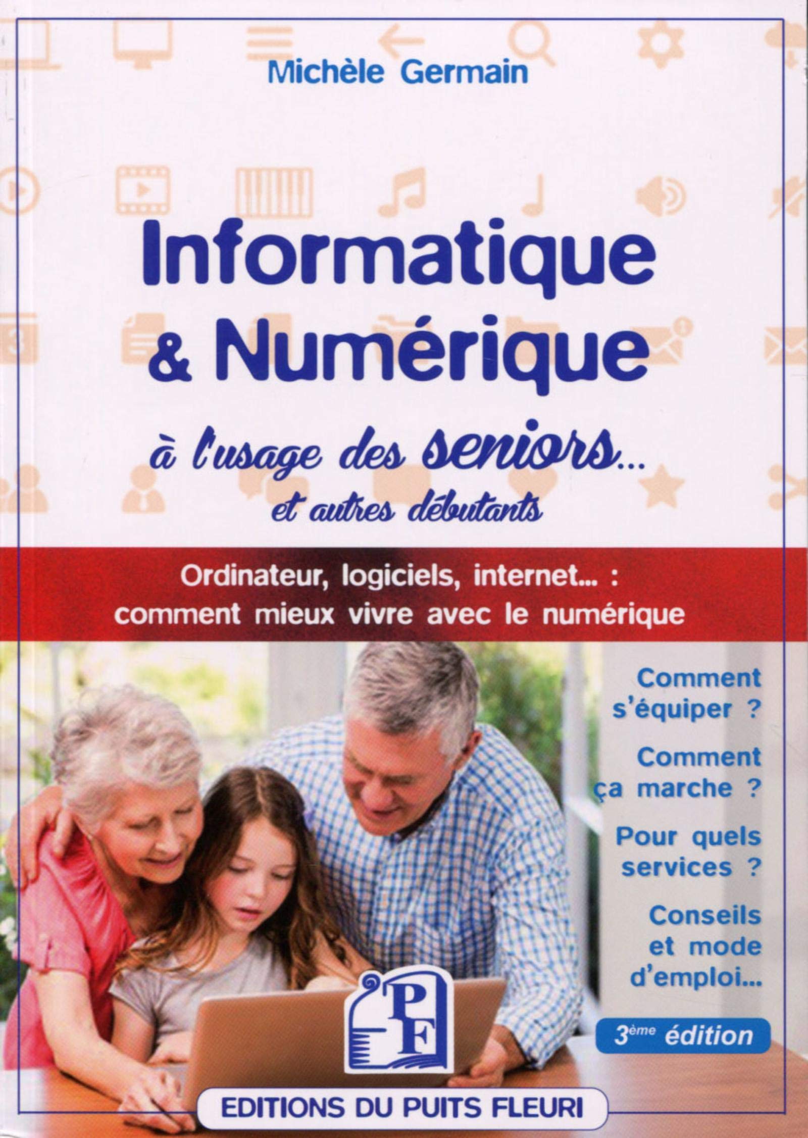 INFORMATIQUE ET NUMERIQUE A L USAGE DES SENIORS ET AUTRES DEBUTANTS: ORDINATEUR, LOGICIELS, INTERNET... : COMMENT MIEUX VIVRE AVEC LE NUMERIQUE. 9782867395864